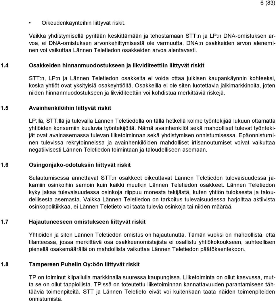 4 Osakkeiden hinnanmuodostukseen ja likviditeettiin liittyvät riskit STT:n, LP:n ja Lännen Teletiedon osakkeita ei voida ottaa julkisen kaupankäynnin kohteeksi, koska yhtiöt ovat yksityisiä