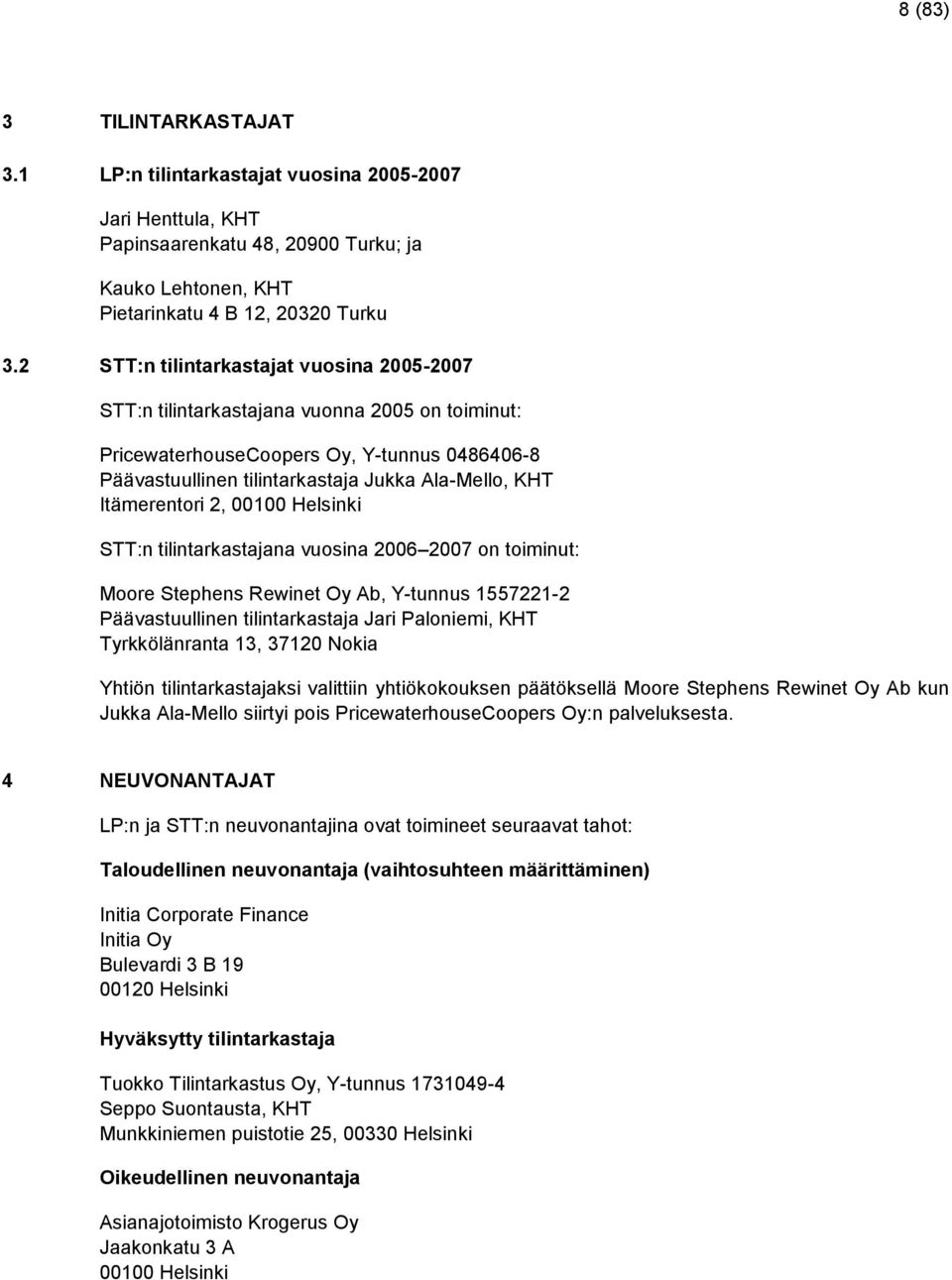 Itämerentori 2, 00100 Helsinki STT:n tilintarkastajana vuosina 2006 2007 on toiminut: Moore Stephens Rewinet Oy Ab, Y-tunnus 1557221-2 Päävastuullinen tilintarkastaja Jari Paloniemi, KHT