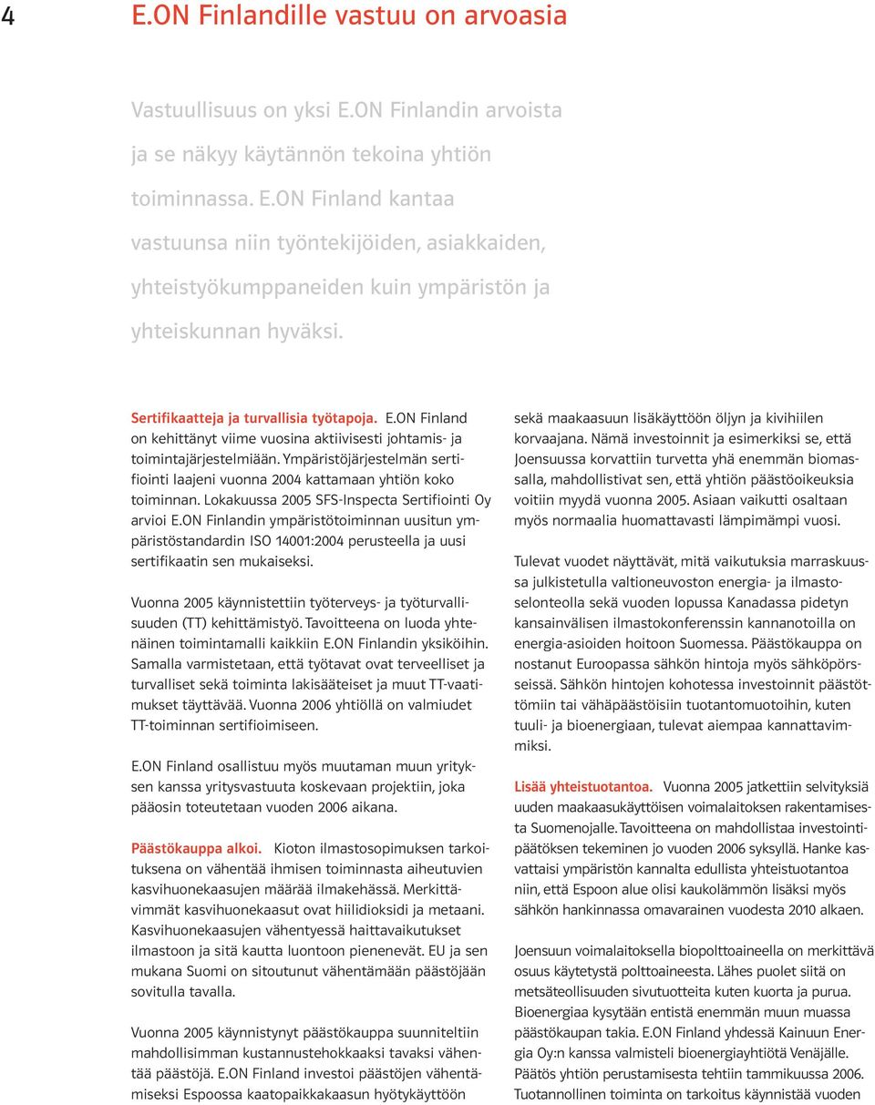 Ympäristöjärjestelmän sertifiointi laajeni vuonna 2004 kattamaan yhtiön koko toiminnan. Lokakuussa 2005 SFS-Inspecta Sertifiointi Oy arvioi E.
