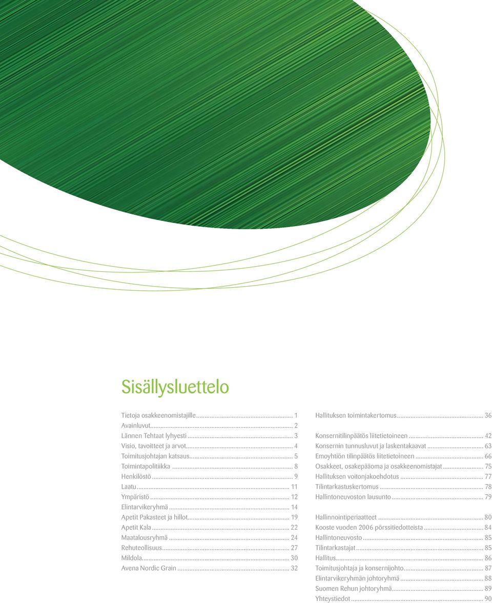 .. 32 Hallituksen toimintakertomus... 36 Konsernitilinpäätös liitetietoineen... 42 Konsernin tunnusluvut ja laskentakaavat... 63 Emoyhtiön tilinpäätös liitetietoineen.