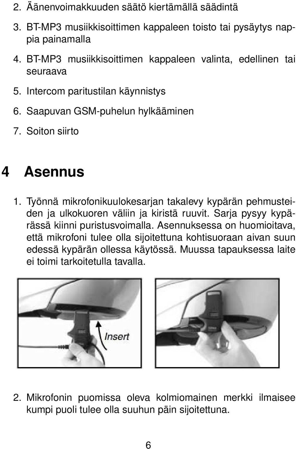 Työnnä mikrofonikuulokesarjan takalevy kypärän pehmusteiden ja ulkokuoren väliin ja kiristä ruuvit. Sarja pysyy kypärässä kiinni puristusvoimalla.