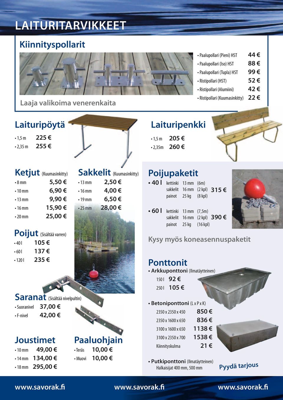 40 l 105 60 l 137 120 l 235 Saranat (Sisältää nivelpultin) Suoranivel 37,00 F-nivel 42,00 Joustimet 10 mm 49,00 14 mm 134,00 18 mm 295,00 Sakkelit (Kuumasinkitty) 13 mm 2,50 16 mm 4,00 19 mm 6,50 25