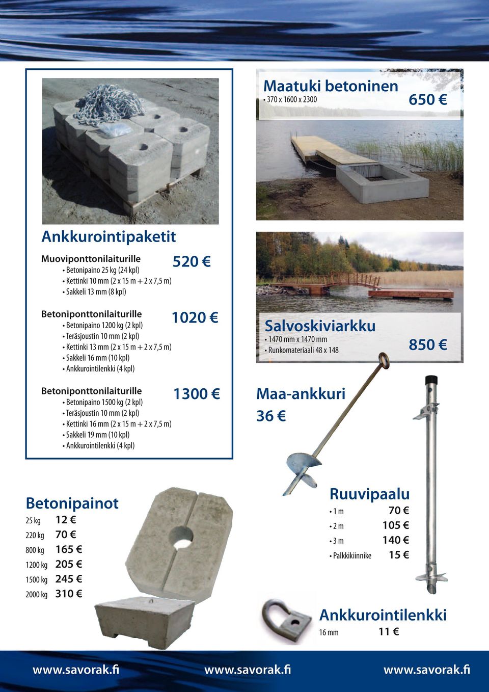 10 mm (2 kpl) Kettinki 16 mm (2 x 15 m + 2 x 7,5 m) Sakkeli 19 mm (10 kpl) Ankkurointilenkki (4 kpl) 1020 1300 Salvoskiviarkku 1470 mm x 1470 mm Runkomateriaali 48 x 148 850 Maa-ankkuri 36