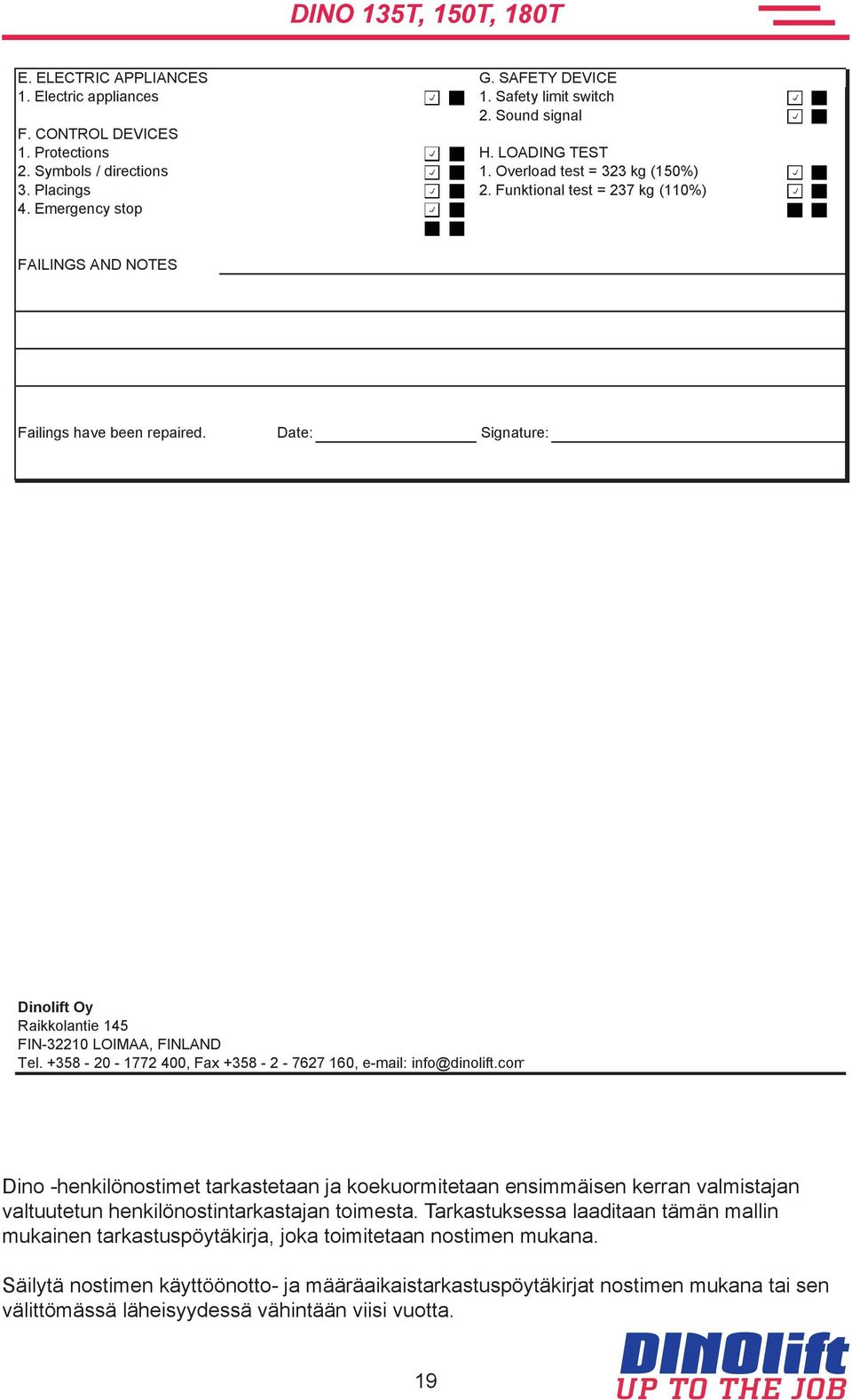 Date: Signature: Dinolift Oy Raikkolantie 145 FIN-32210 LOIMAA, FINLAND Tel. +358-20 - 1772 400, Fax +358-2 - 7627 160, e-mail: info@dinolift.