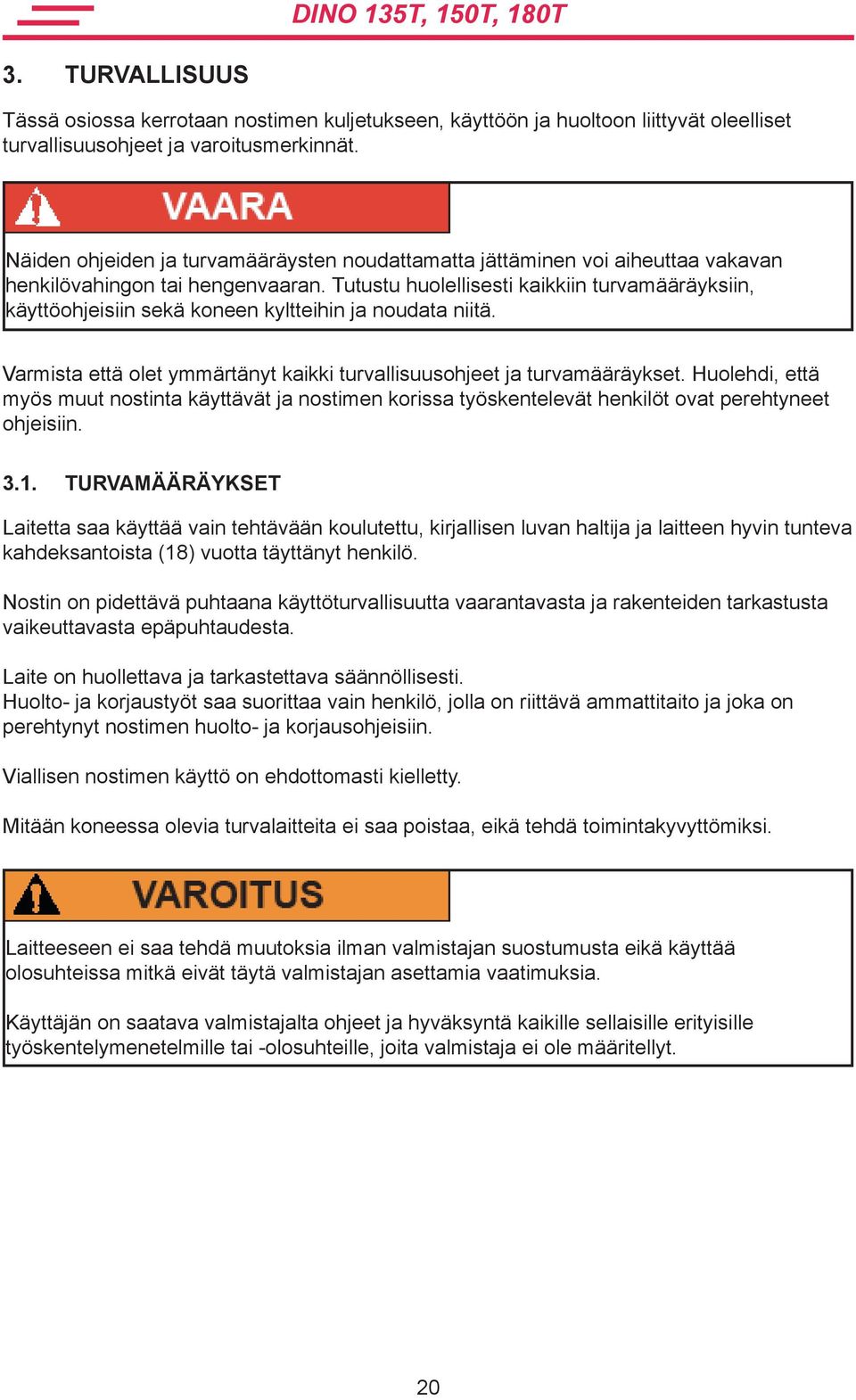 Tutustu huolellisesti kaikkiin turvamääräyksiin, käyttöohjeisiin sekä koneen kyltteihin ja noudata niitä. Varmista että olet ymmärtänyt kaikki turvallisuusohjeet ja turvamääräykset.