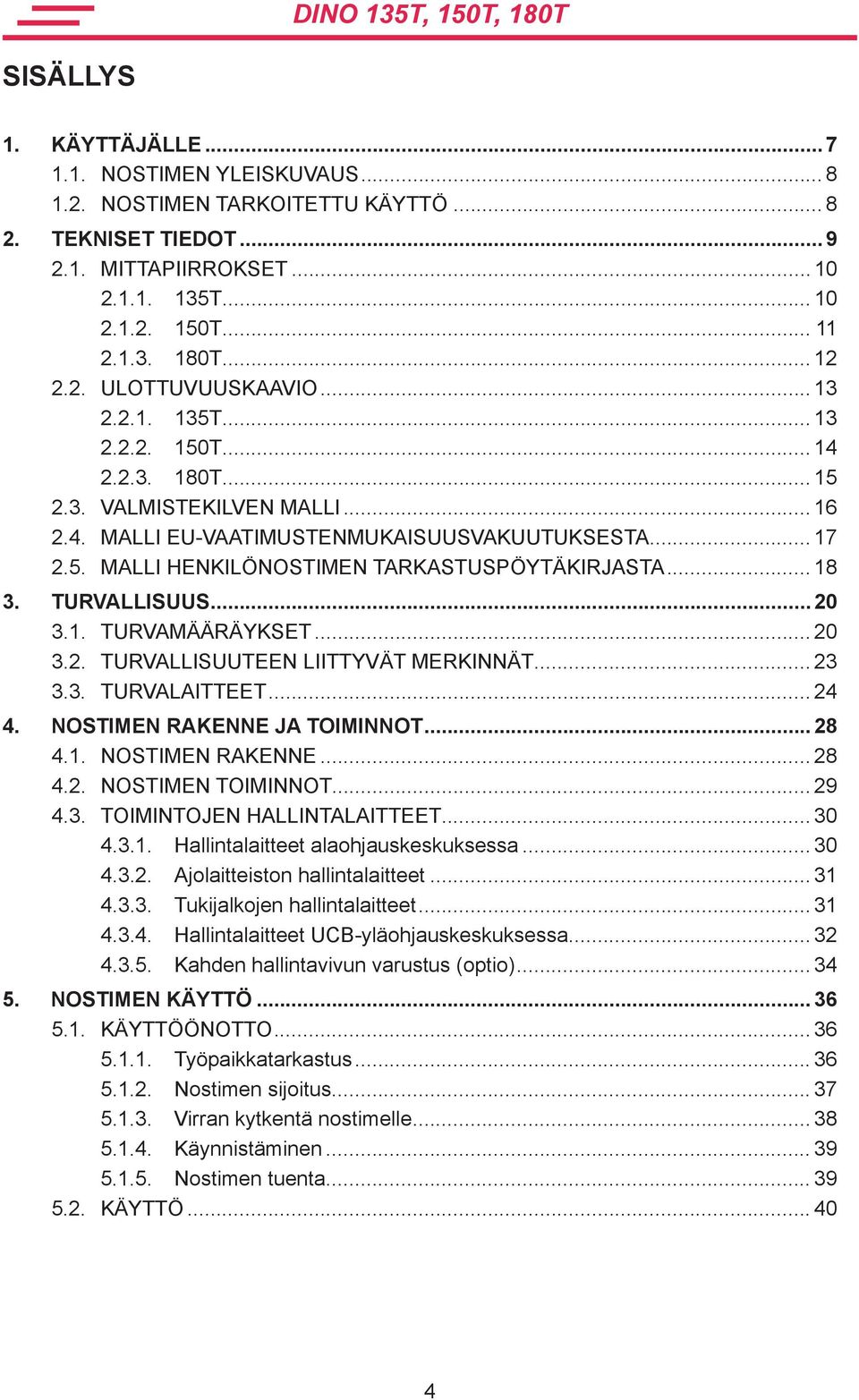 .. 18 3. TURVALLISUUS... 20 3.1. TURVAMÄÄRÄYKSET... 20 3.2. TURVALLISUUTEEN LIITTYVÄT MERKINNÄT... 23 3.3. TURVALAITTEET... 24 4. NOSTIMEN RAKENNE JA TOIMINNOT... 28 4.1. NOSTIMEN RAKENNE... 28 4.2. NOSTIMEN TOIMINNOT.