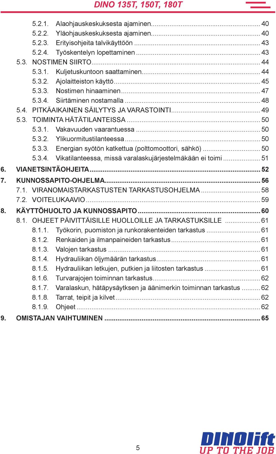 Vakavuuden vaarantuessa... 50 5.3.2. Ylikuormitustilanteessa... 50 5.3.3. Energian syötön katkettua (polttomoottori, sähkö)... 50 5.3.4. Vikatilanteessa, missä varalaskujärjestelmäkään ei toimi... 51 6.