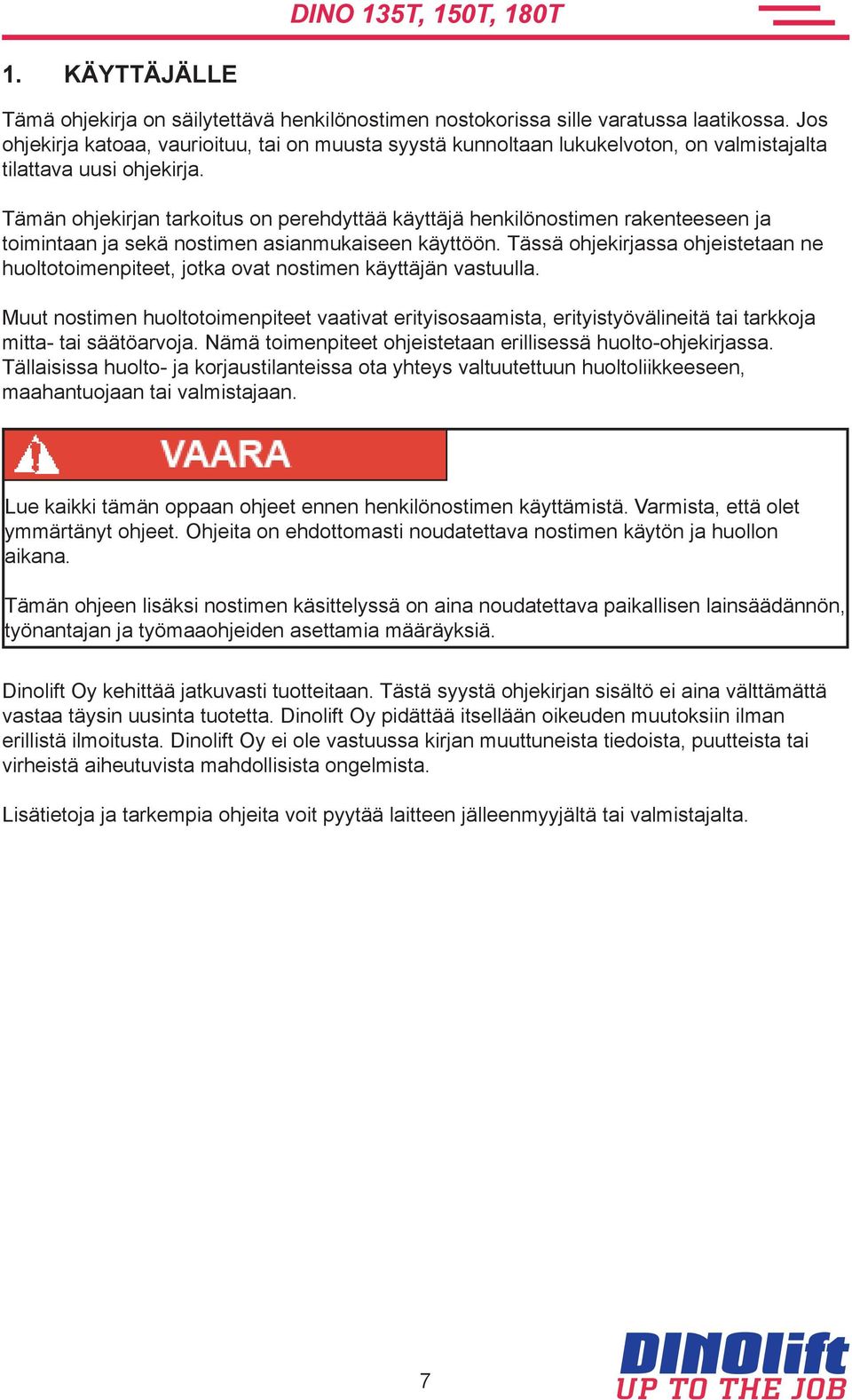 Tämän ohjekirjan tarkoitus on perehdyttää käyttäjä henkilönostimen rakenteeseen ja toimintaan ja sekä nostimen asianmukaiseen käyttöön.