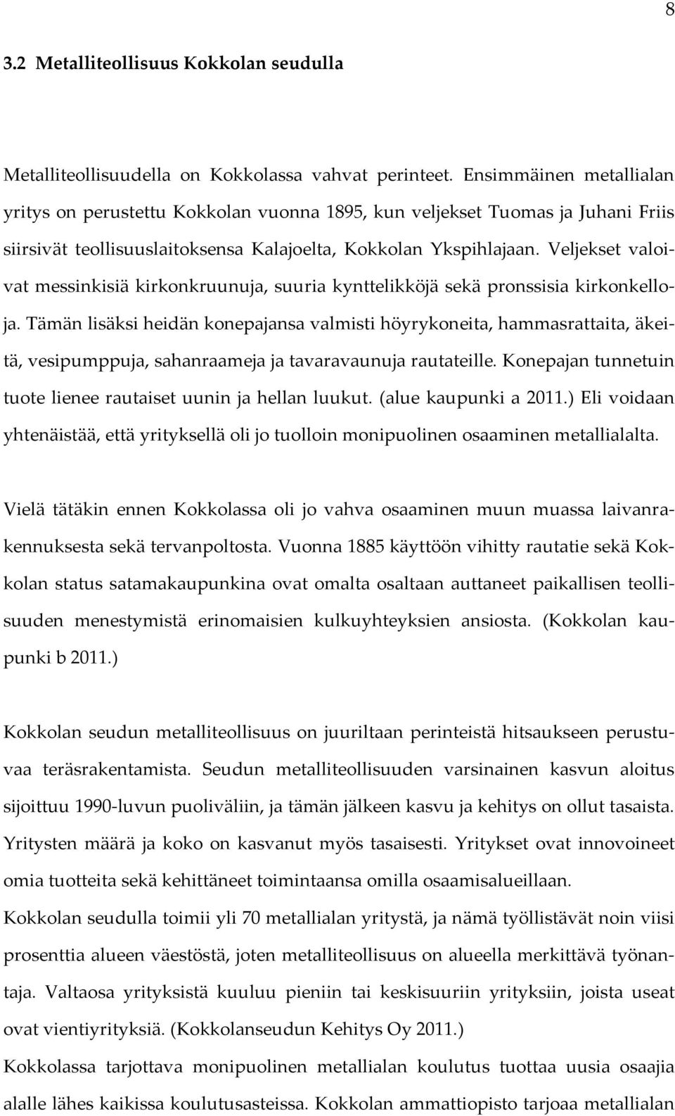 Veljekset valoivat messinkisiä kirkonkruunuja, suuria kynttelikköjä sekä pronssisia kirkonkelloja.