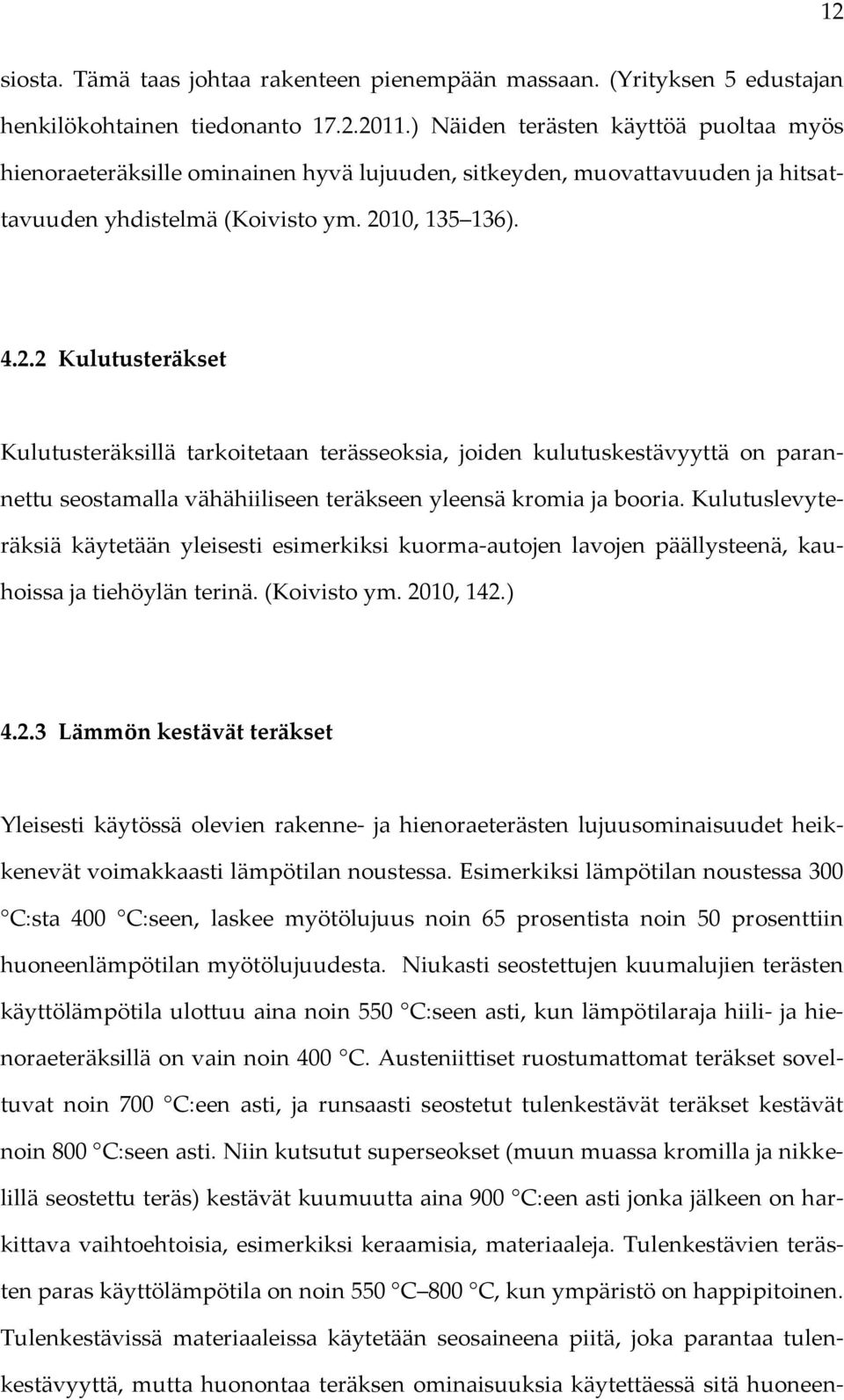 10, 135 136). 4.2.2 Kulutusteräkset Kulutusteräksillä tarkoitetaan terässeoksia, joiden kulutuskestävyyttä on parannettu seostamalla vähähiiliseen teräkseen yleensä kromia ja booria.