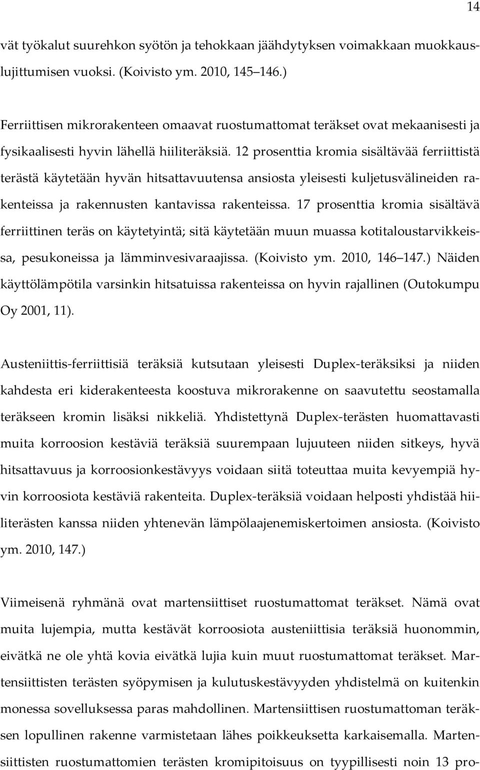 12 prosenttia kromia sisältävää ferriittistä terästä käytetään hyvän hitsattavuutensa ansiosta yleisesti kuljetusvälineiden rakenteissa ja rakennusten kantavissa rakenteissa.