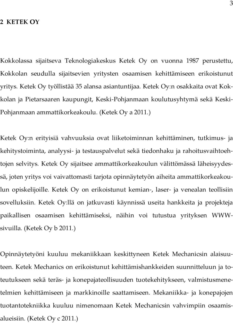 ) Ketek Oy:n erityisiä vahvuuksia ovat liiketoiminnan kehittäminen, tutkimus- ja kehitystoiminta, analyysi- ja testauspalvelut sekä tiedonhaku ja rahoitusvaihtoehtojen selvitys.