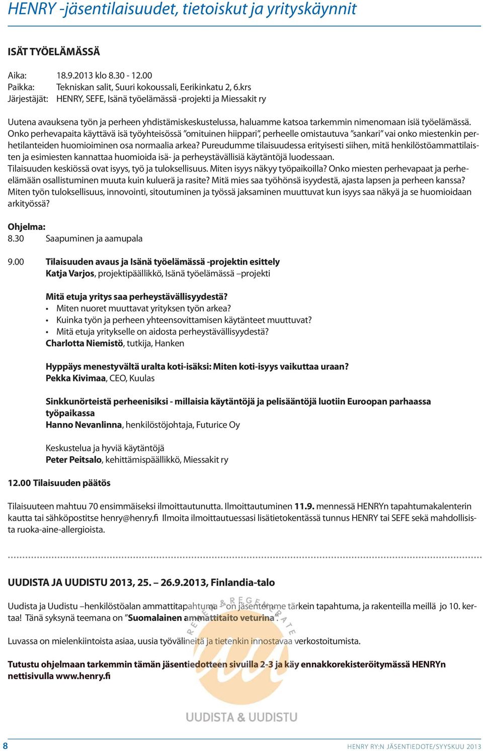 Onko perhevapaita käyttävä isä työyhteisössä omituinen hiippari, perheelle omistautuva sankari vai onko miestenkin perhetilanteiden huomioiminen osa normaalia arkea?