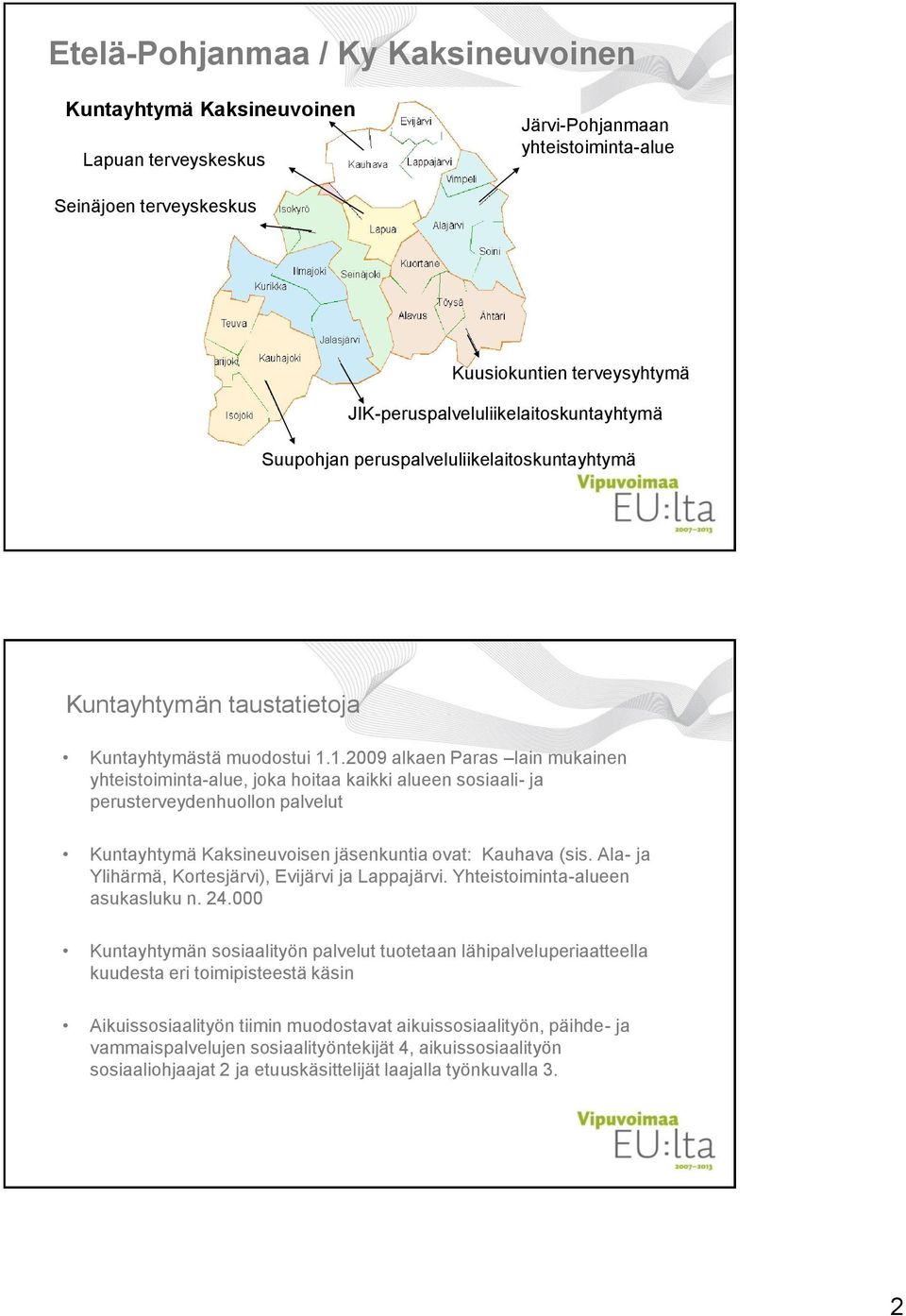 1.2009 alkaen Paras lain mukainen yhteistoiminta-alue, joka hoitaa kaikki alueen sosiaali- ja perusterveydenhuollon palvelut Kuntayhtymä Kaksineuvoisen jäsenkuntia ovat: Kauhava (sis.