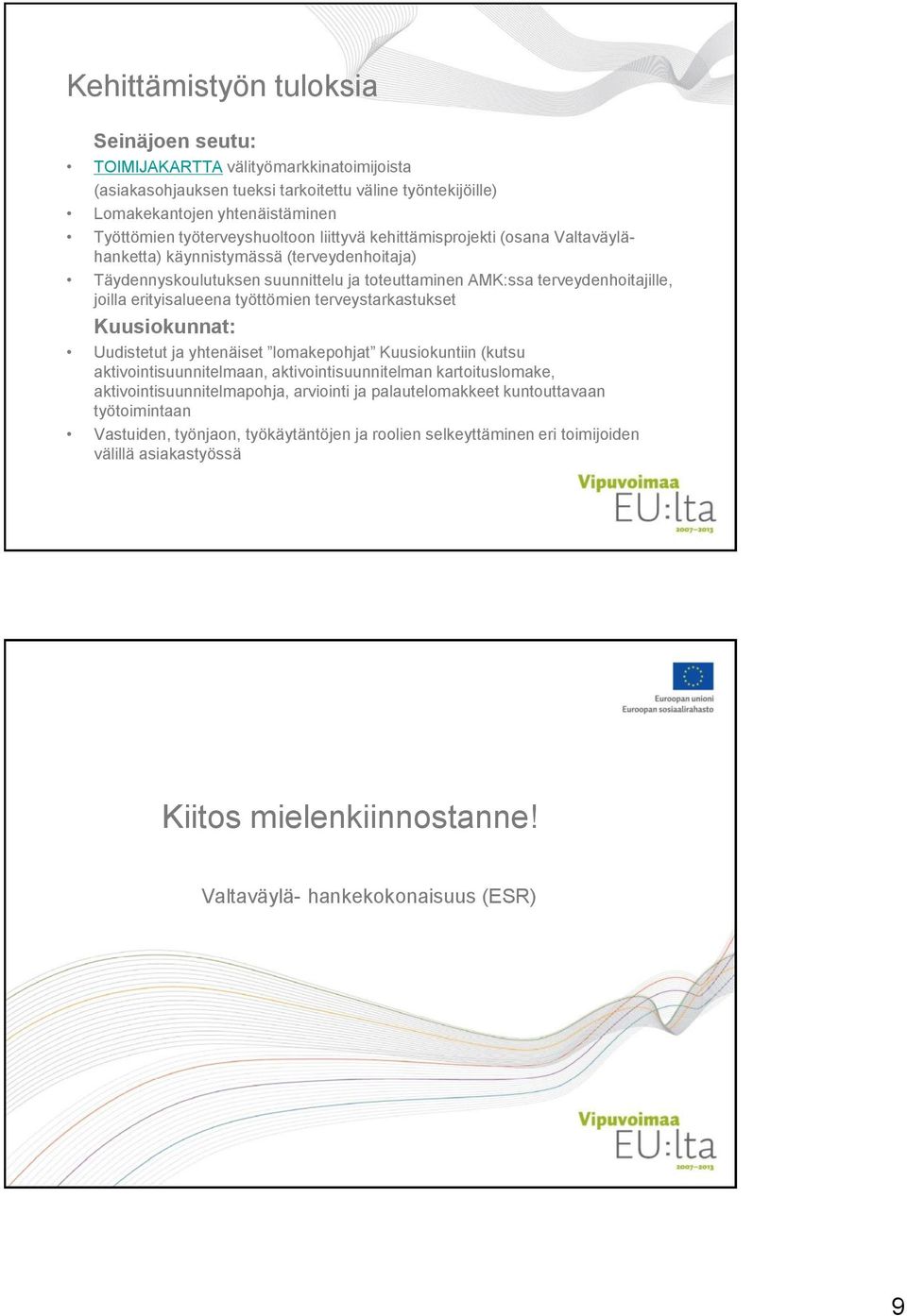 erityisalueena työttömien terveystarkastukset Kuusiokunnat: Uudistetut ja yhtenäiset lomakepohjat Kuusiokuntiin (kutsu aktivointisuunnitelmaan, aktivointisuunnitelman kartoituslomake,