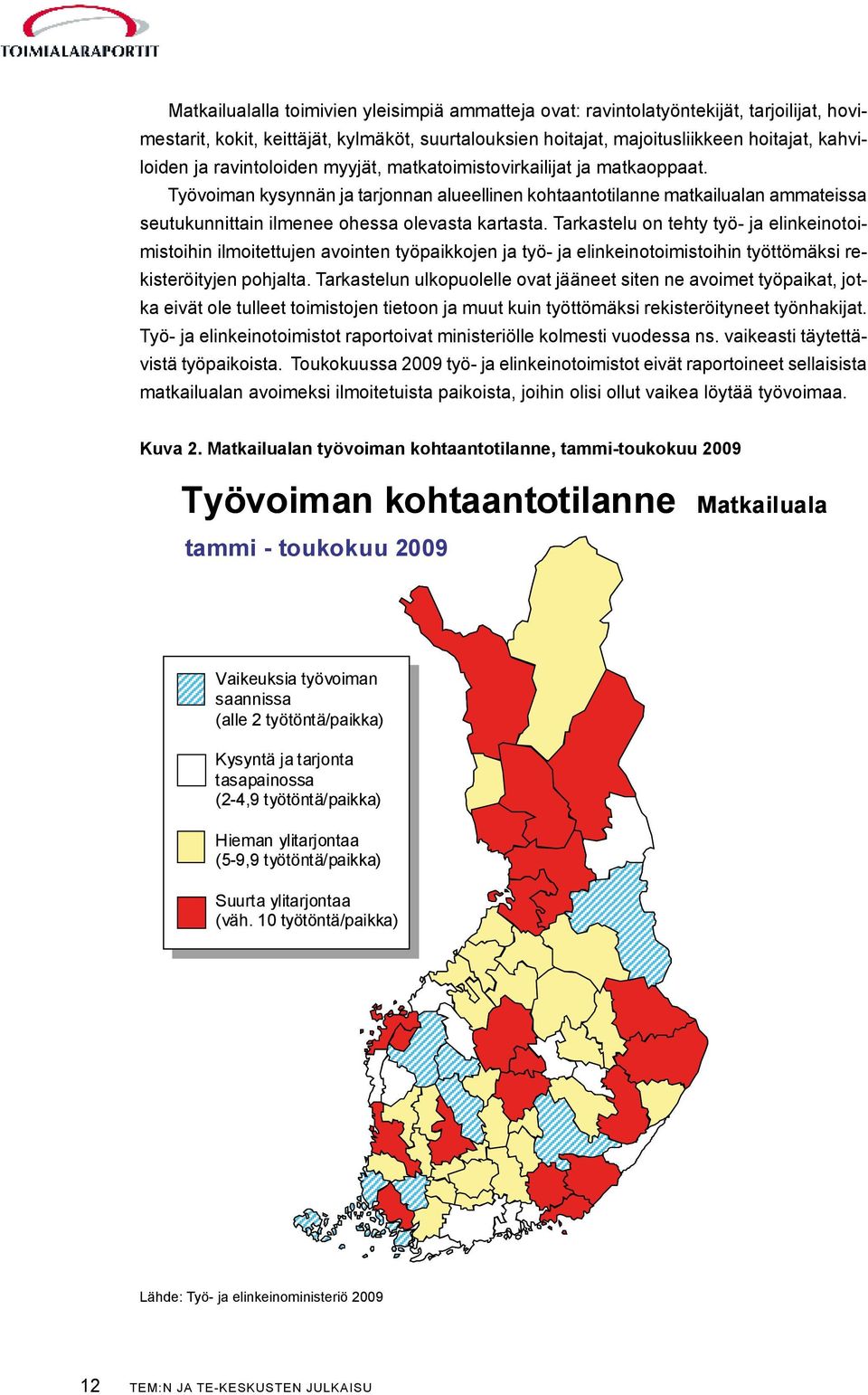 Tarkastelu on tehty työ- ja elinkeinotoimistoihin ilmoitettujen avointen työpaikkojen ja työ- ja elinkeinotoimistoihin työttömäksi rekisteröityjen pohjalta.