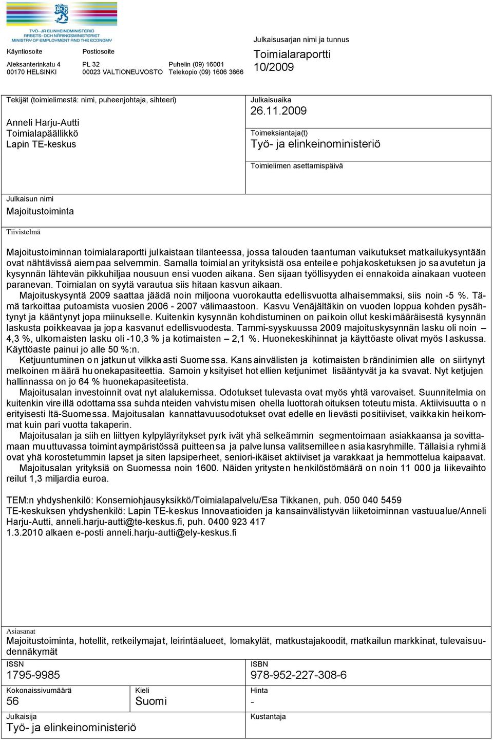 2009 Toimeksiantaja(t) Työ- ja elinkeinoministeriö Toimielimen asettamispäivä Julkaisun nimi Majoitustoiminta Tiivistelmä Majoitustoiminnan toimialaraportti julkaistaan tilanteessa, jossa talouden