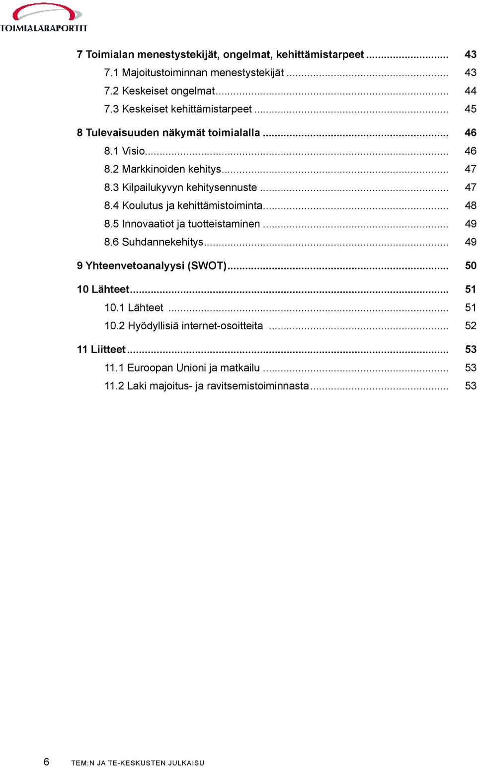 .. 48 8.5 Innovaatiot ja tuotteistaminen... 49 8.6 Suhdannekehitys... 49 9 Yhteenvetoanalyysi (SWOT)... 50 10 Lähteet... 51 10.1 Lähteet... 51 10.2 Hyödyllisiä internet-osoitteita.