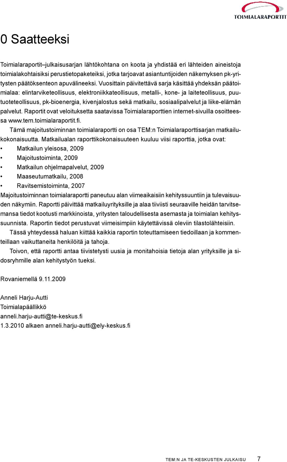 Vuosittain päivitettävä sarja käsittää yhdeksän päätoimialaa: elintarviketeollisuus, elektroniikkateollisuus, metalli-, kone- ja laiteteollisuus, puutuoteteollisuus, pk-bioenergia, kivenjalostus sekä