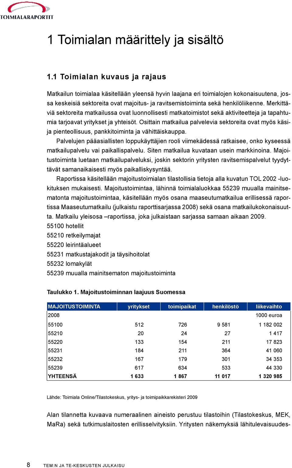 Merkittäviä sektoreita matkailussa ovat luonnollisesti matkatoimistot sekä aktiviteetteja ja tapahtumia tarjoavat yritykset ja yhteisöt.