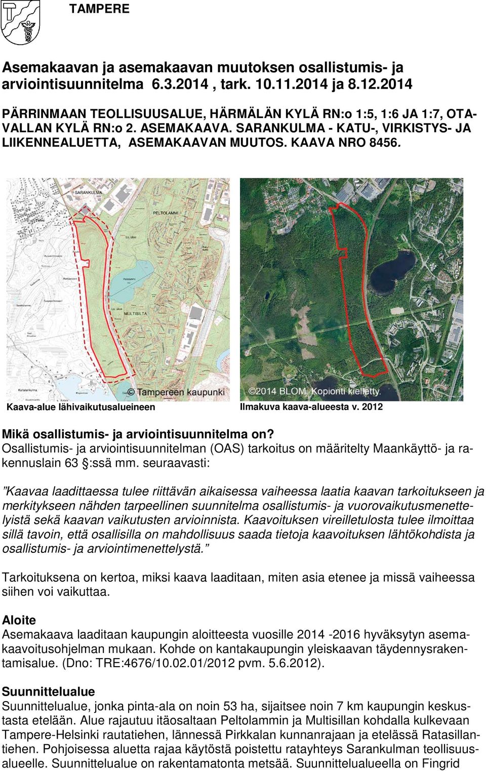 Kaava-alue lähivaikutusalueineen Ilmakuva kaava-alueesta v. 2012 Mikä osallistumis- ja arviointisuunnitelma on?