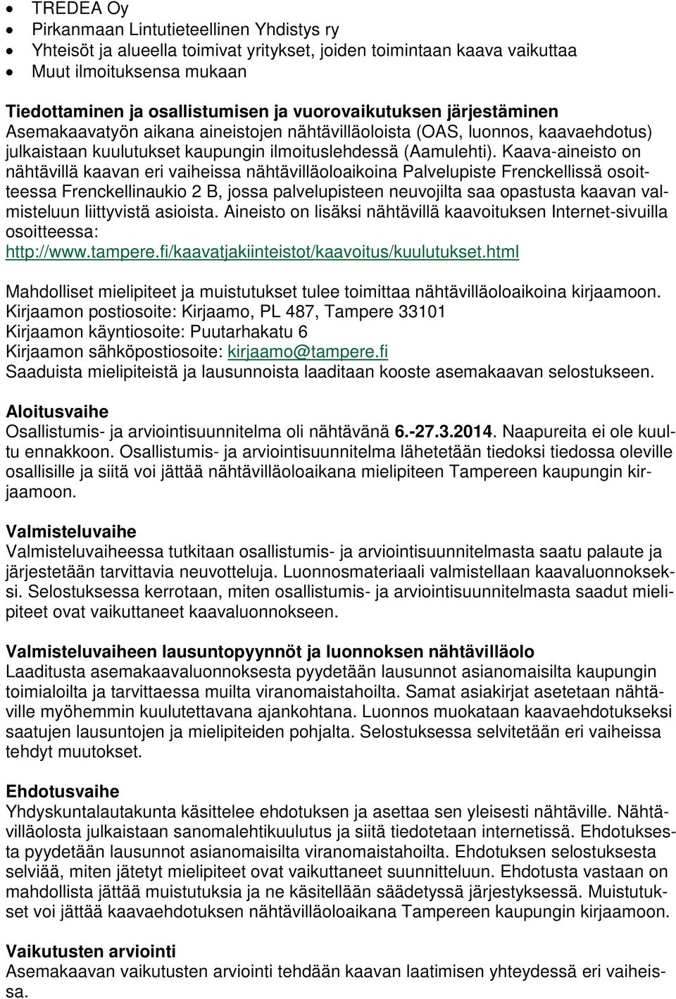 Kaava-aineisto on nähtävillä kaavan eri vaiheissa nähtävilläoloaikoina Palvelupiste Frenckellissä osoitteessa Frenckellinaukio 2 B, jossa palvelupisteen neuvojilta saa opastusta kaavan valmisteluun