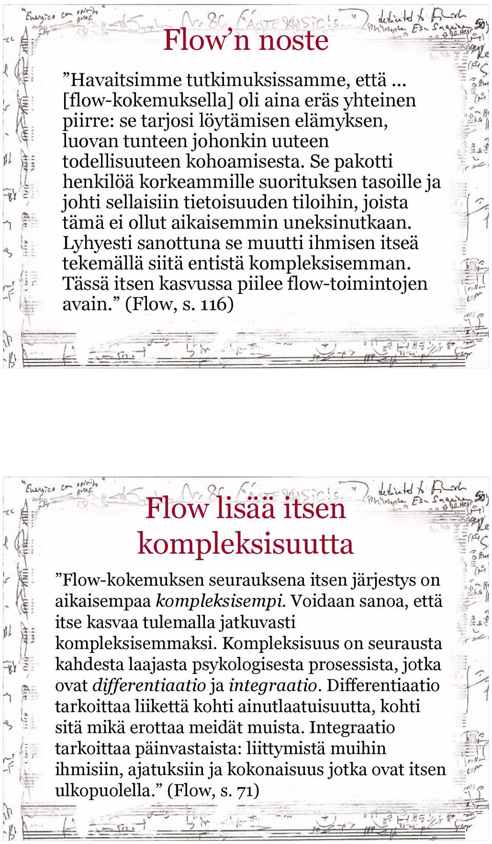 Lyhyesti sanottuna se muutti ihmisen itseä tekemällä siitä entistä kompleksisemman. Tässä itsen kasvussa piilee flow-toimintojen avain. (Flow, s.