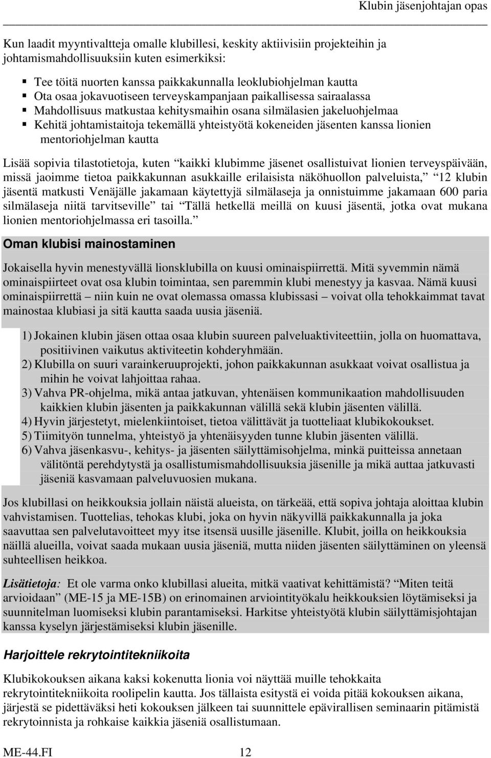 lionien mentoriohjelman kautta Lisää sopivia tilastotietoja, kuten kaikki klubimme jäsenet osallistuivat lionien terveyspäivään, missä jaoimme tietoa paikkakunnan asukkaille erilaisista näköhuollon