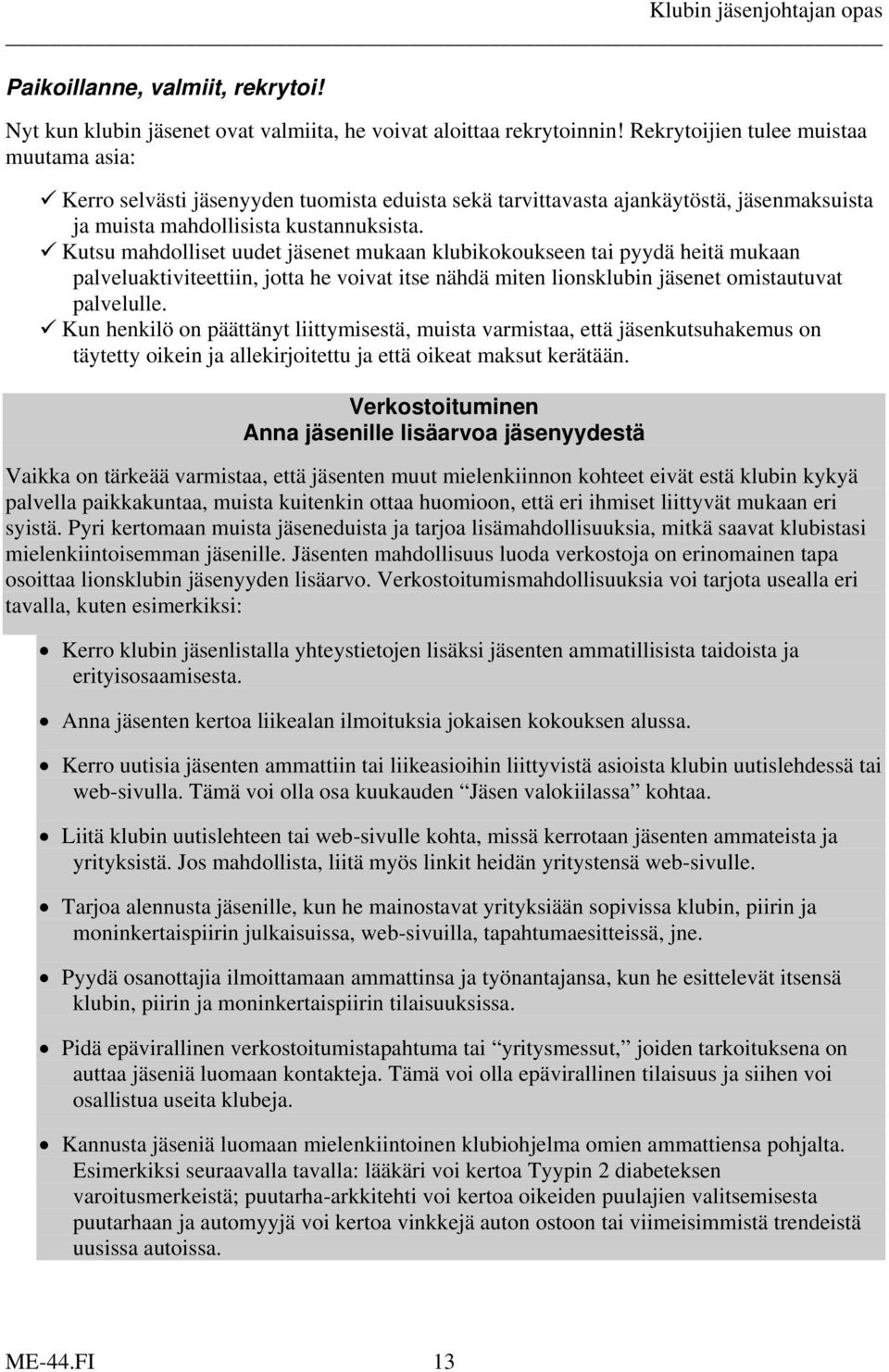 Kutsu mahdolliset uudet jäsenet mukaan klubikokoukseen tai pyydä heitä mukaan palveluaktiviteettiin, jotta he voivat itse nähdä miten lionsklubin jäsenet omistautuvat palvelulle.