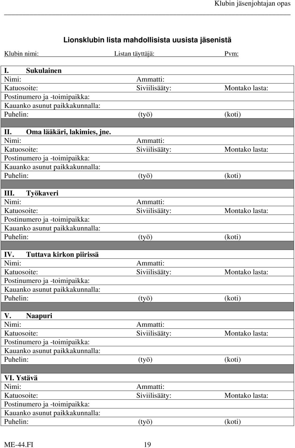 Nimi: Ammatti: Katuosoite: Siviilisääty: Montako lasta: Postinumero ja -toimipaikka: Kauanko asunut paikkakunnalla: Puhelin: (työ) (koti) III.