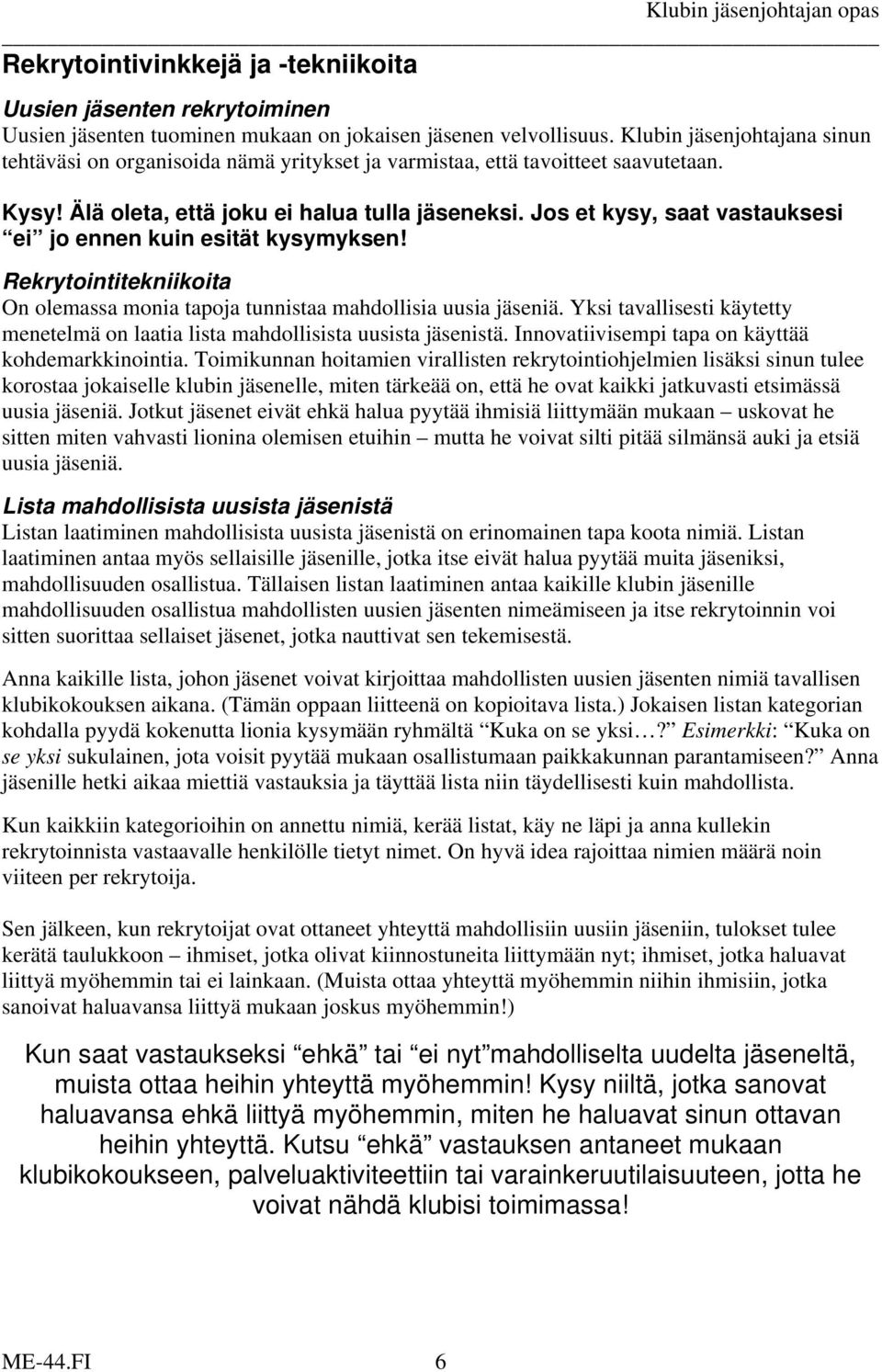 Jos et kysy, saat vastauksesi ei jo ennen kuin esität kysymyksen! Rekrytointitekniikoita On olemassa monia tapoja tunnistaa mahdollisia uusia jäseniä.