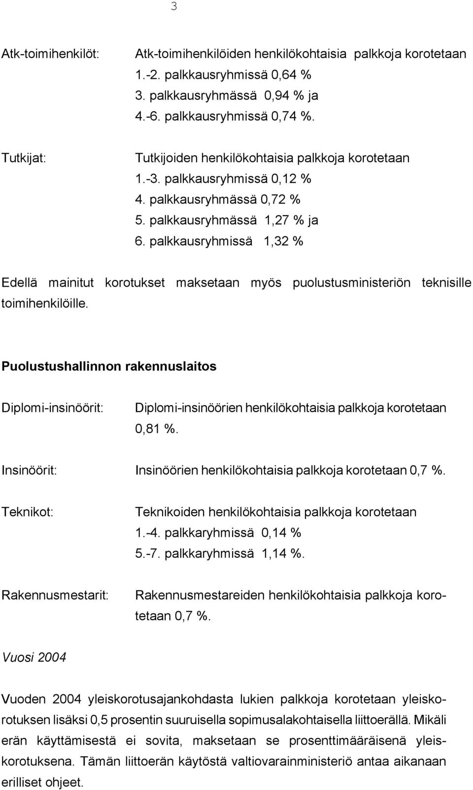 palkkausryhmissä 1,32 % Edellä mainitut korotukset maksetaan myös puolustusministeriön teknisille toimihenkilöille.