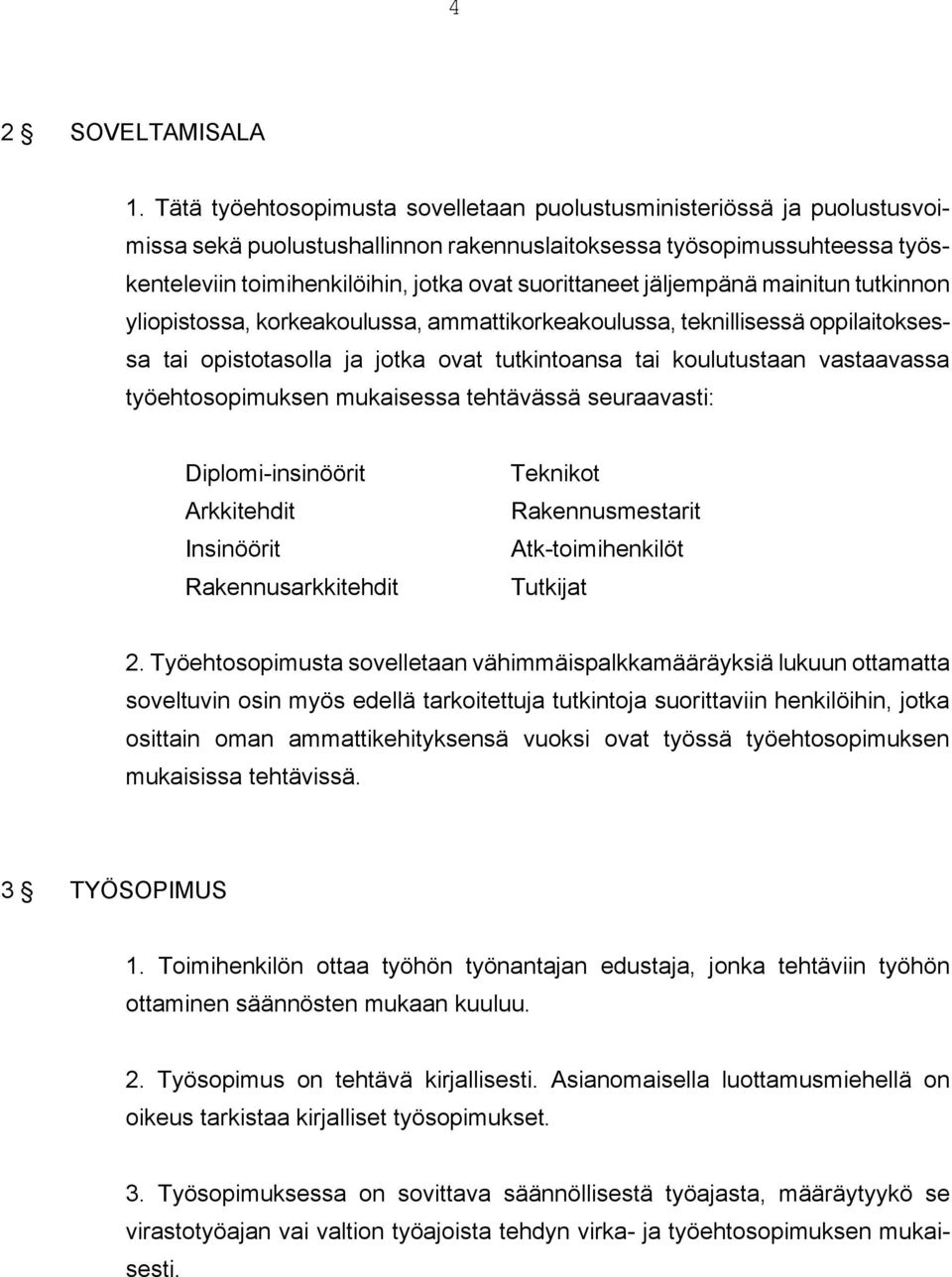 jäljempänä mainitun tutkinnon yliopistossa, korkeakoulussa, ammattikorkeakoulussa, teknillisessä oppilaitoksessa tai opistotasolla ja jotka ovat tutkintoansa tai koulutustaan vastaavassa