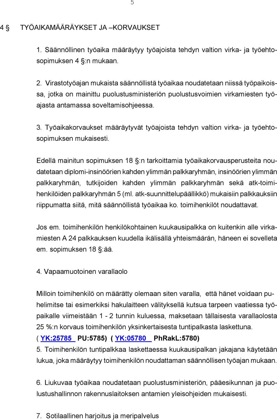 Työaikakorvaukset määräytyvät työajoista tehdyn valtion virka- ja työehtosopimuksen mukaisesti.