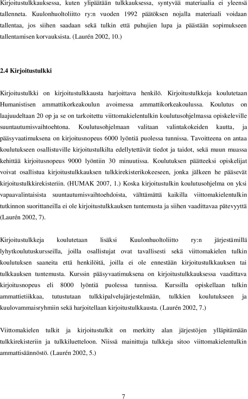 (Laurén 2002, 10.) 2.4 Kirjoitustulkki Kirjoitustulkki on kirjoitustulkkausta harjoittava henkilö. Kirjoitustulkkeja koulutetaan Humanistisen ammattikorkeakoulun avoimessa ammattikorkeakoulussa.