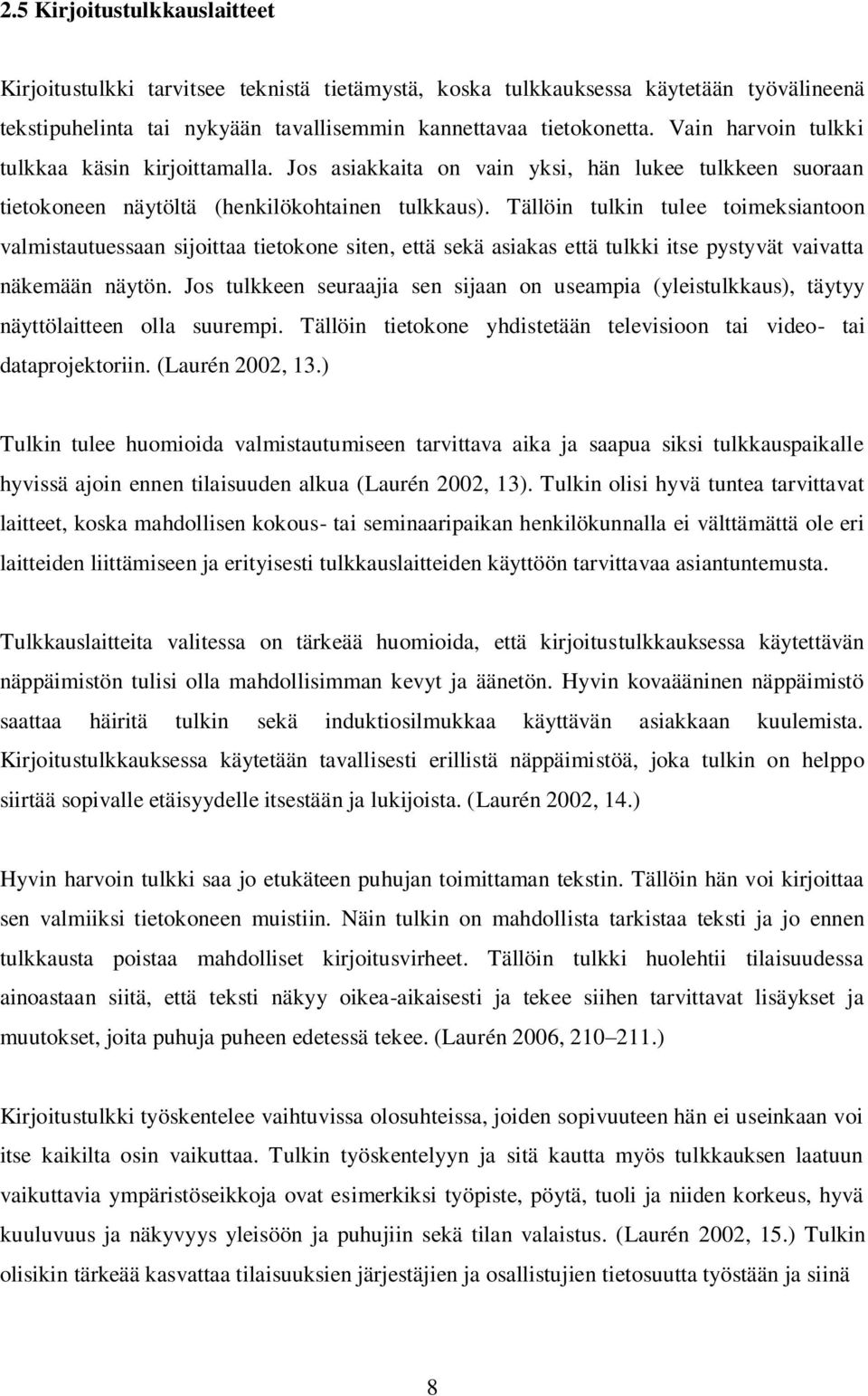 Tällöin tulkin tulee toimeksiantoon valmistautuessaan sijoittaa tietokone siten, että sekä asiakas että tulkki itse pystyvät vaivatta näkemään näytön.