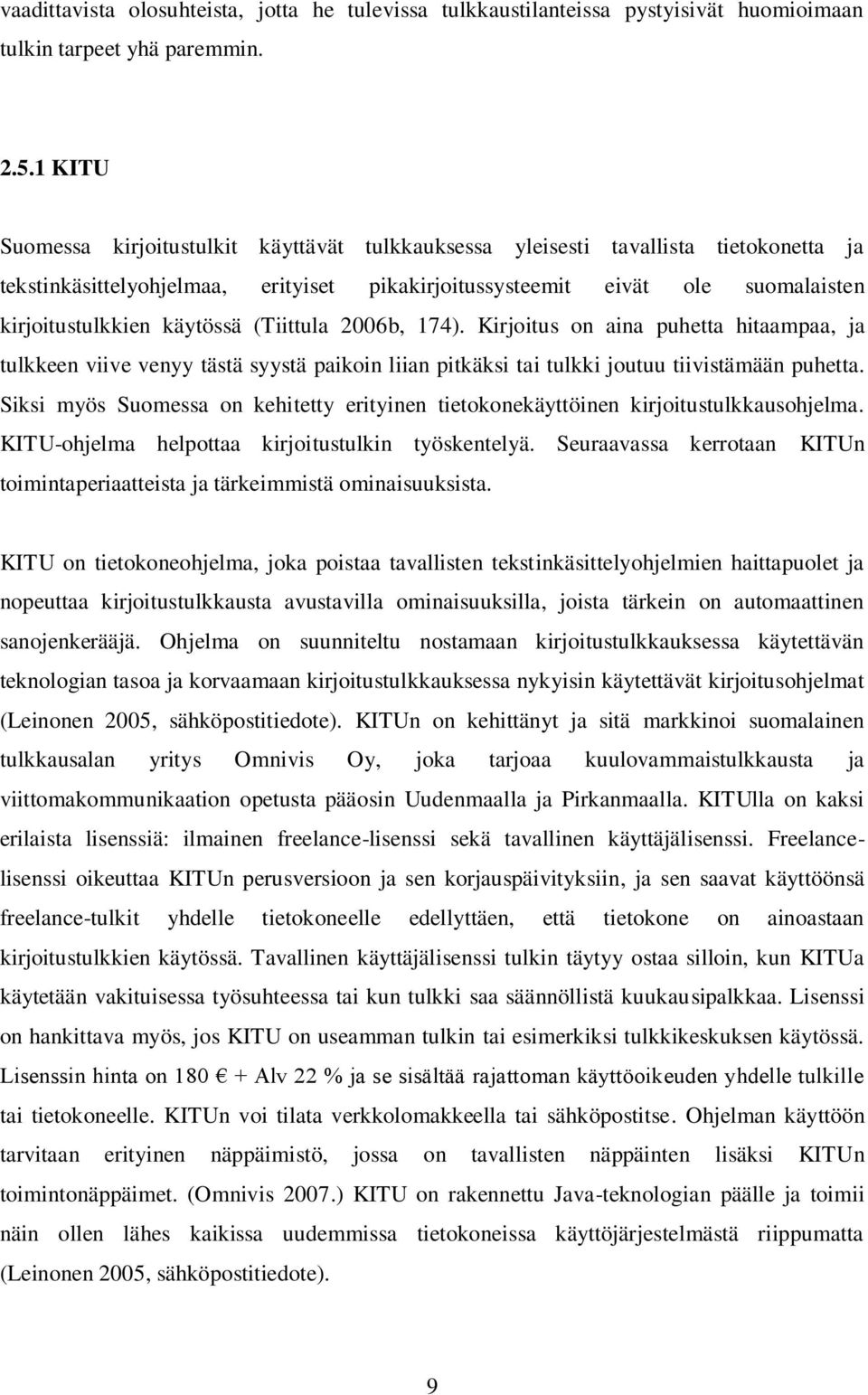 käytössä (Tiittula 2006b, 174). Kirjoitus on aina puhetta hitaampaa, ja tulkkeen viive venyy tästä syystä paikoin liian pitkäksi tai tulkki joutuu tiivistämään puhetta.