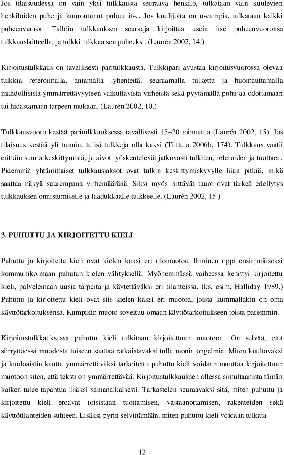 Tulkkipari avustaa kirjoitusvuorossa olevaa tulkkia referoimalla, antamalla lyhenteitä, seuraamalla tulketta ja huomauttamalla mahdollisista ymmärrettävyyteen vaikuttavista virheistä sekä pyytämällä