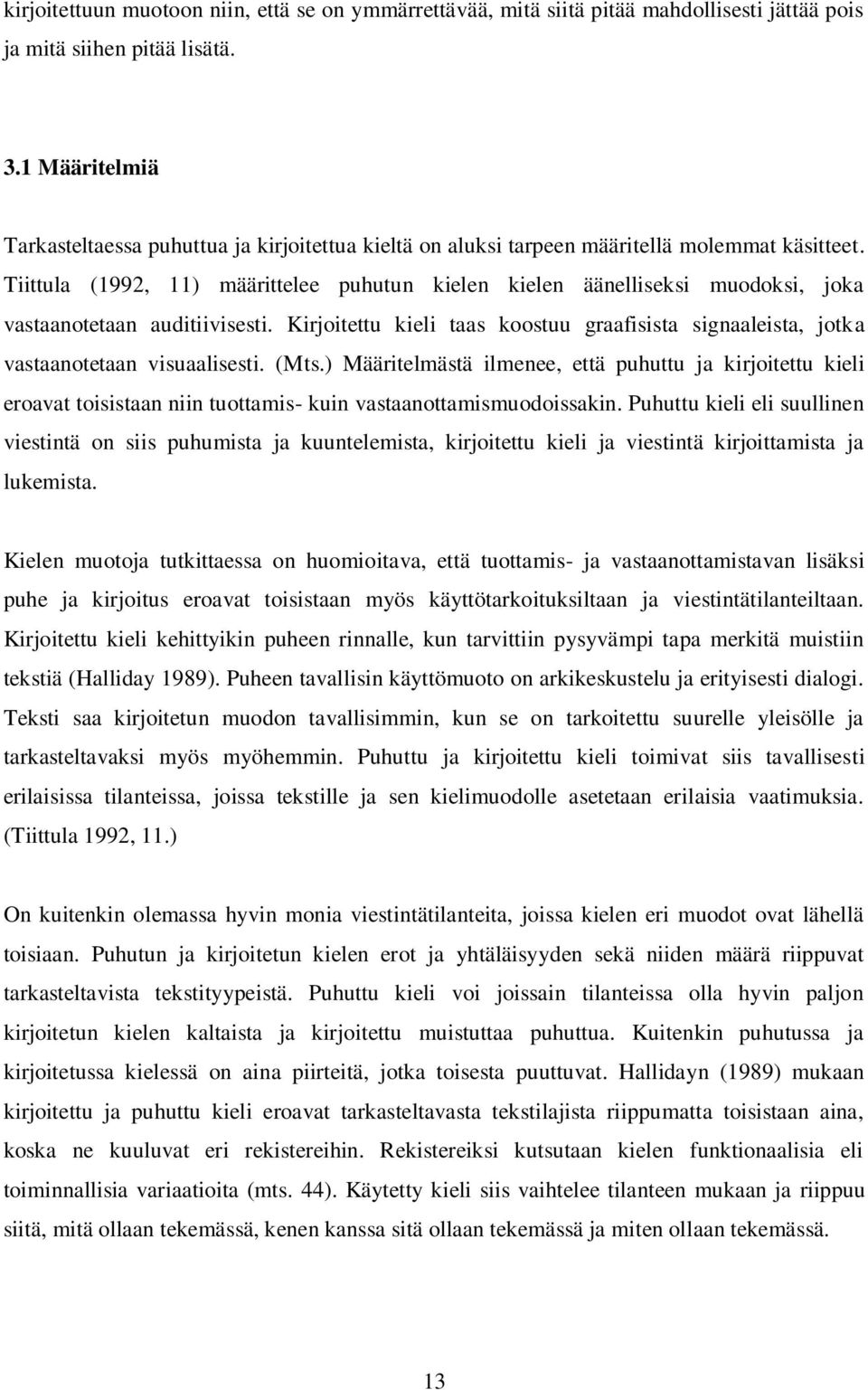 Tiittula (1992, 11) määrittelee puhutun kielen kielen äänelliseksi muodoksi, joka vastaanotetaan auditiivisesti.