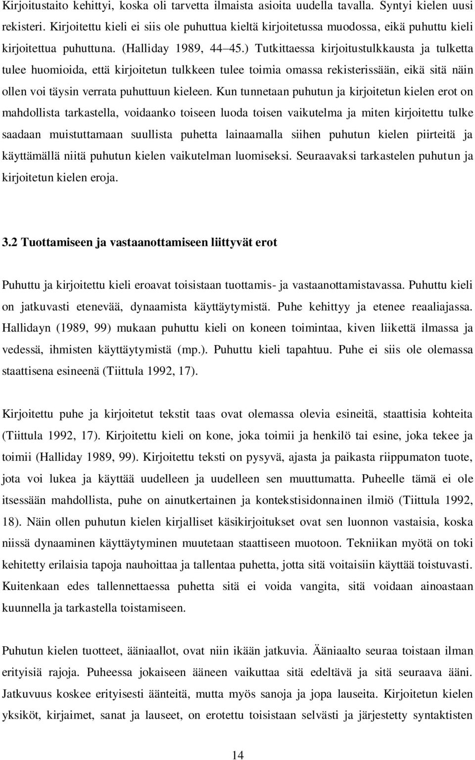 ) Tutkittaessa kirjoitustulkkausta ja tulketta tulee huomioida, että kirjoitetun tulkkeen tulee toimia omassa rekisterissään, eikä sitä näin ollen voi täysin verrata puhuttuun kieleen.