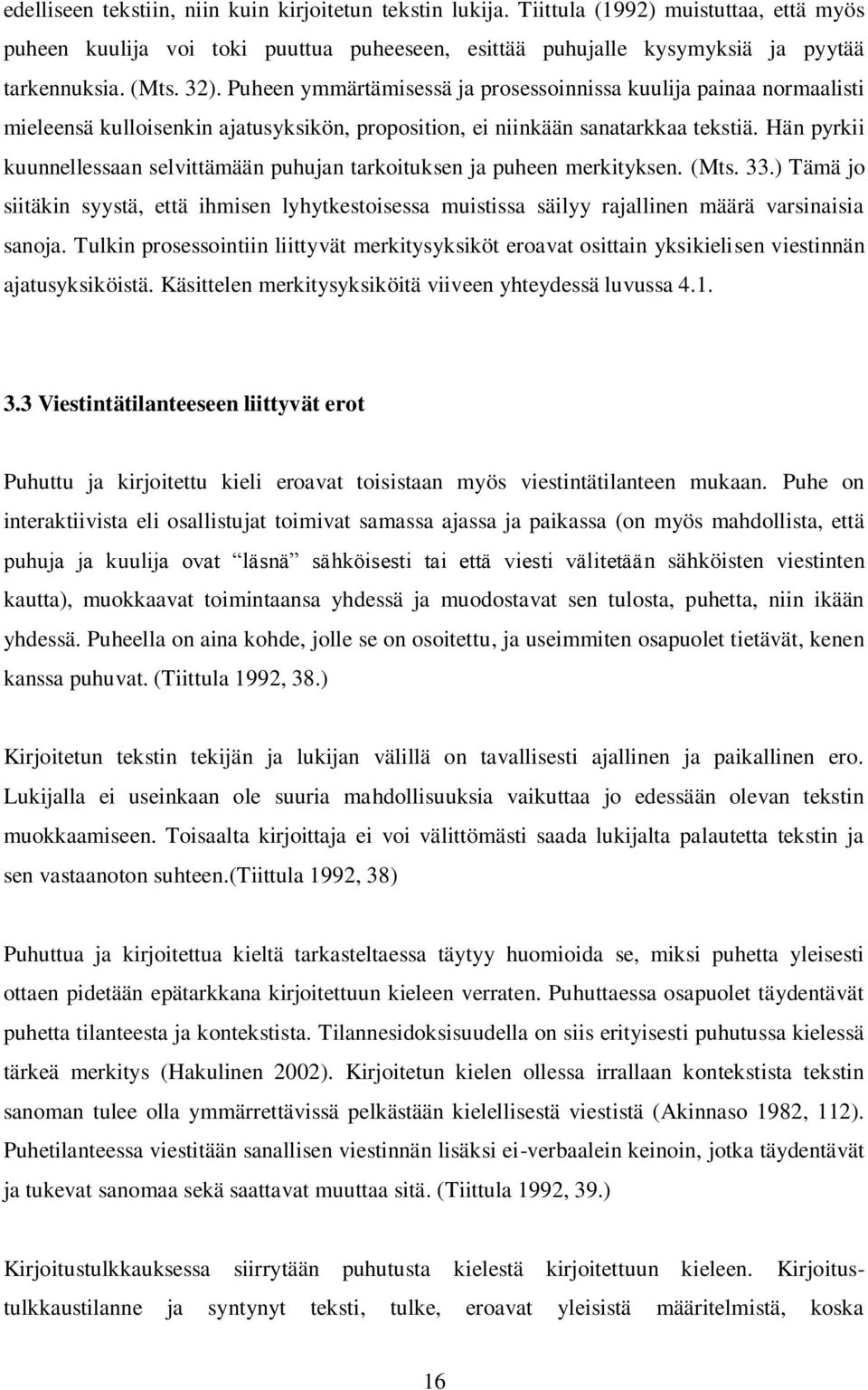 Hän pyrkii kuunnellessaan selvittämään puhujan tarkoituksen ja puheen merkityksen. (Mts. 33.