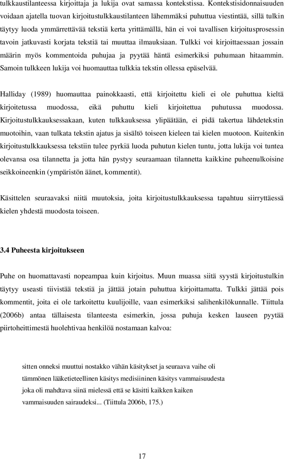 kirjoitusprosessin tavoin jatkuvasti korjata tekstiä tai muuttaa ilmauksiaan. Tulkki voi kirjoittaessaan jossain määrin myös kommentoida puhujaa ja pyytää häntä esimerkiksi puhumaan hitaammin.