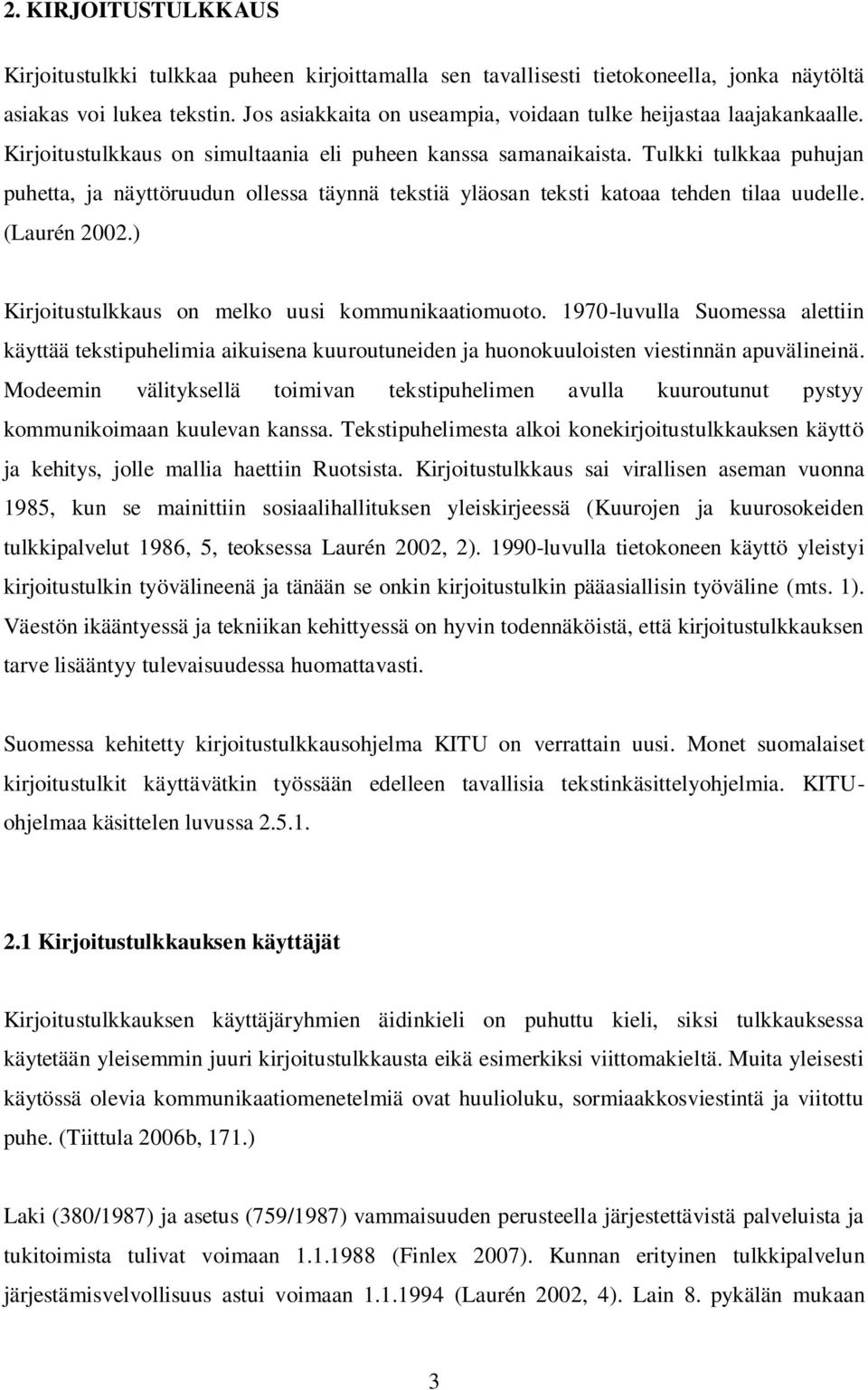 Tulkki tulkkaa puhujan puhetta, ja näyttöruudun ollessa täynnä tekstiä yläosan teksti katoaa tehden tilaa uudelle. (Laurén 2002.) Kirjoitustulkkaus on melko uusi kommunikaatiomuoto.