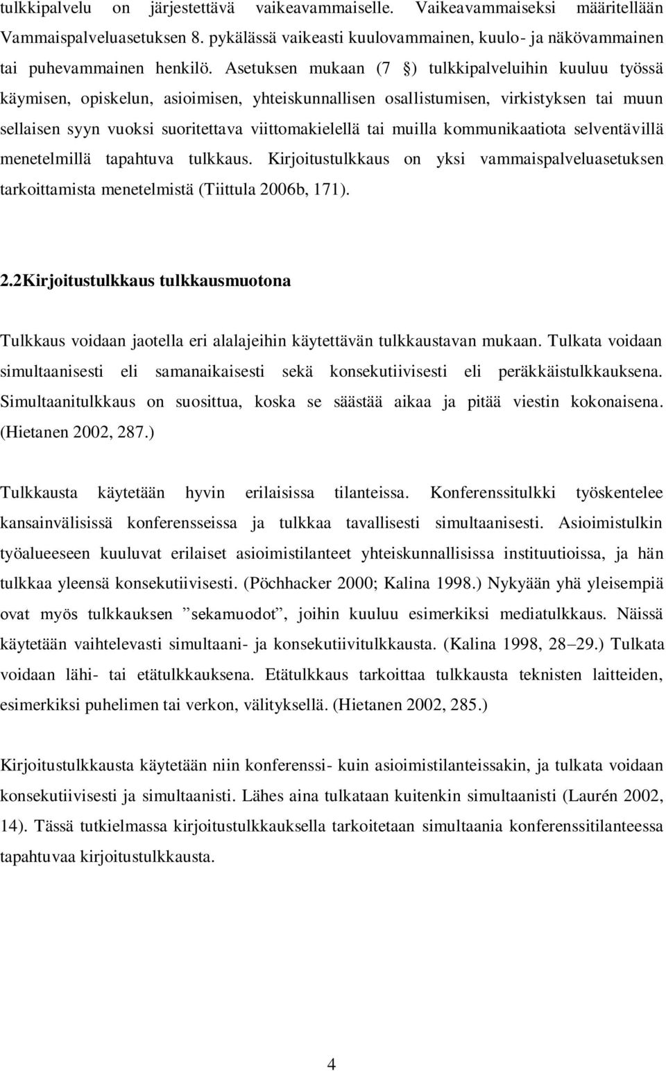 muilla kommunikaatiota selventävillä menetelmillä tapahtuva tulkkaus. Kirjoitustulkkaus on yksi vammaispalveluasetuksen tarkoittamista menetelmistä (Tiittula 20