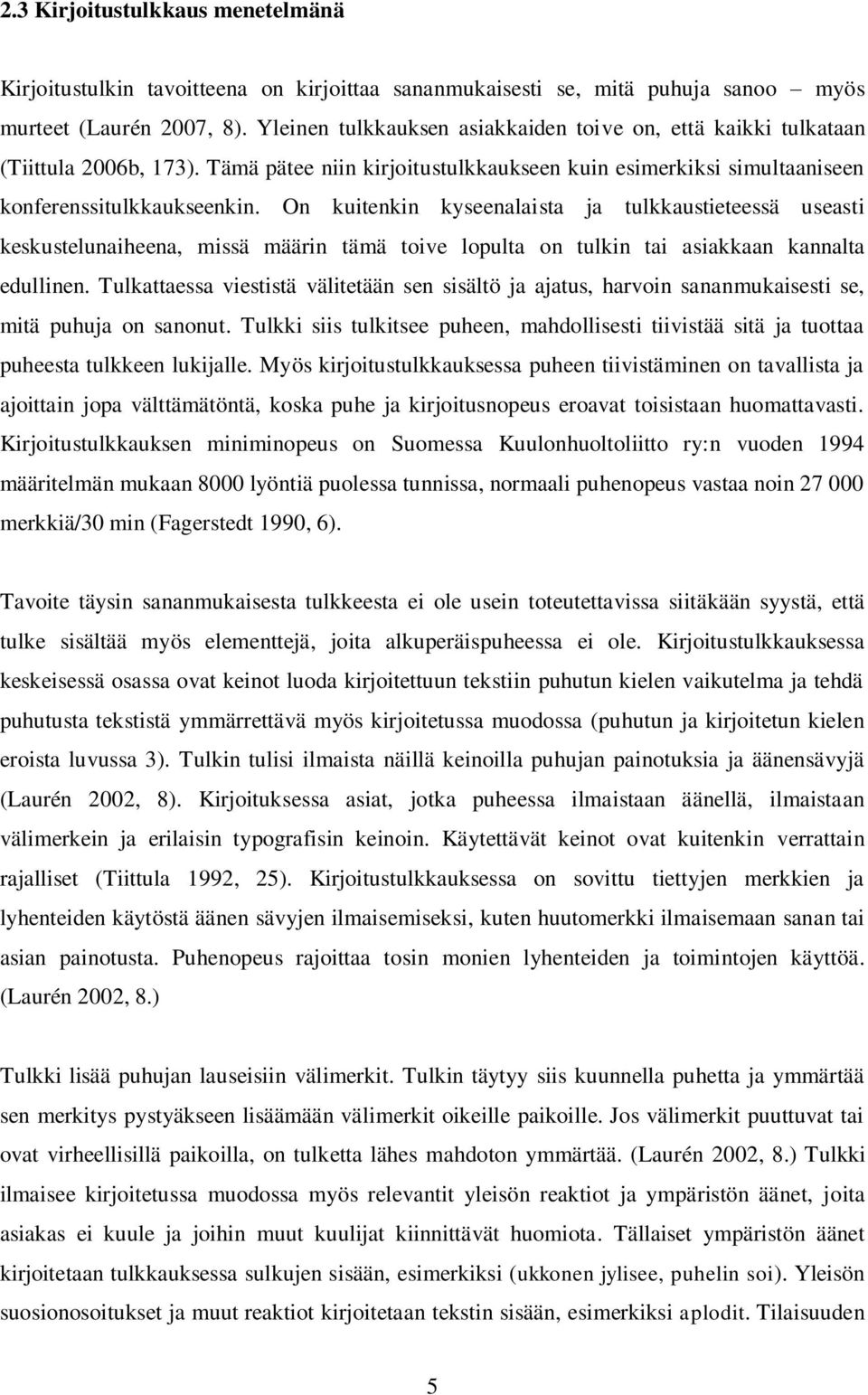 On kuitenkin kyseenalaista ja tulkkaustieteessä useasti keskustelunaiheena, missä määrin tämä toive lopulta on tulkin tai asiakkaan kannalta edullinen.