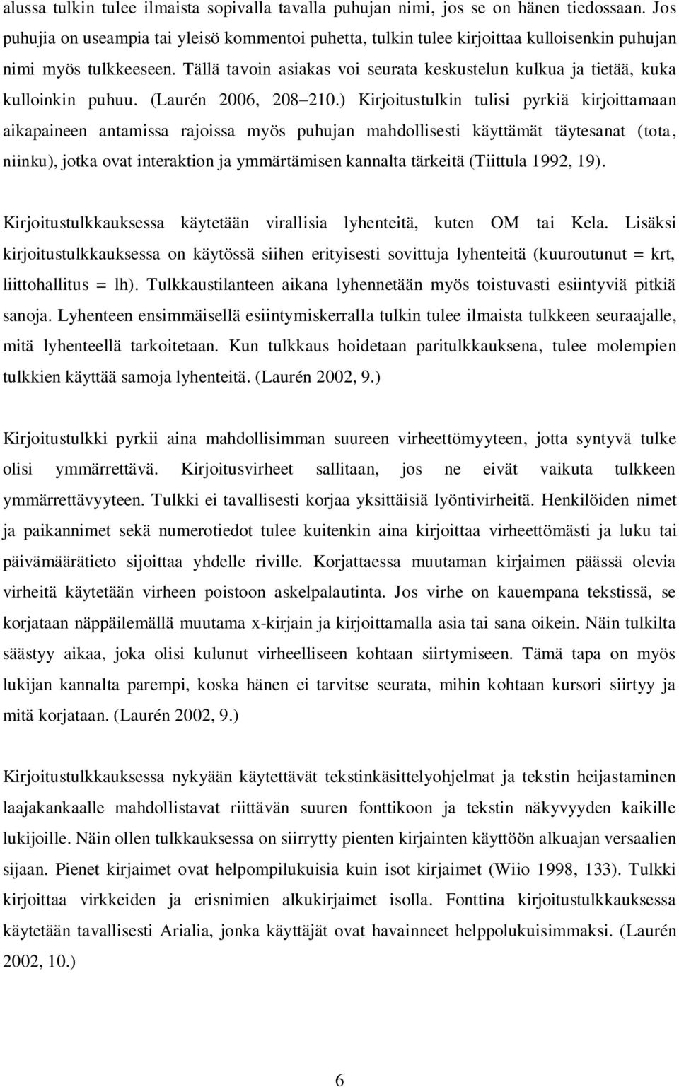 Tällä tavoin asiakas voi seurata keskustelun kulkua ja tietää, kuka kulloinkin puhuu. (Laurén 2006, 208 210.