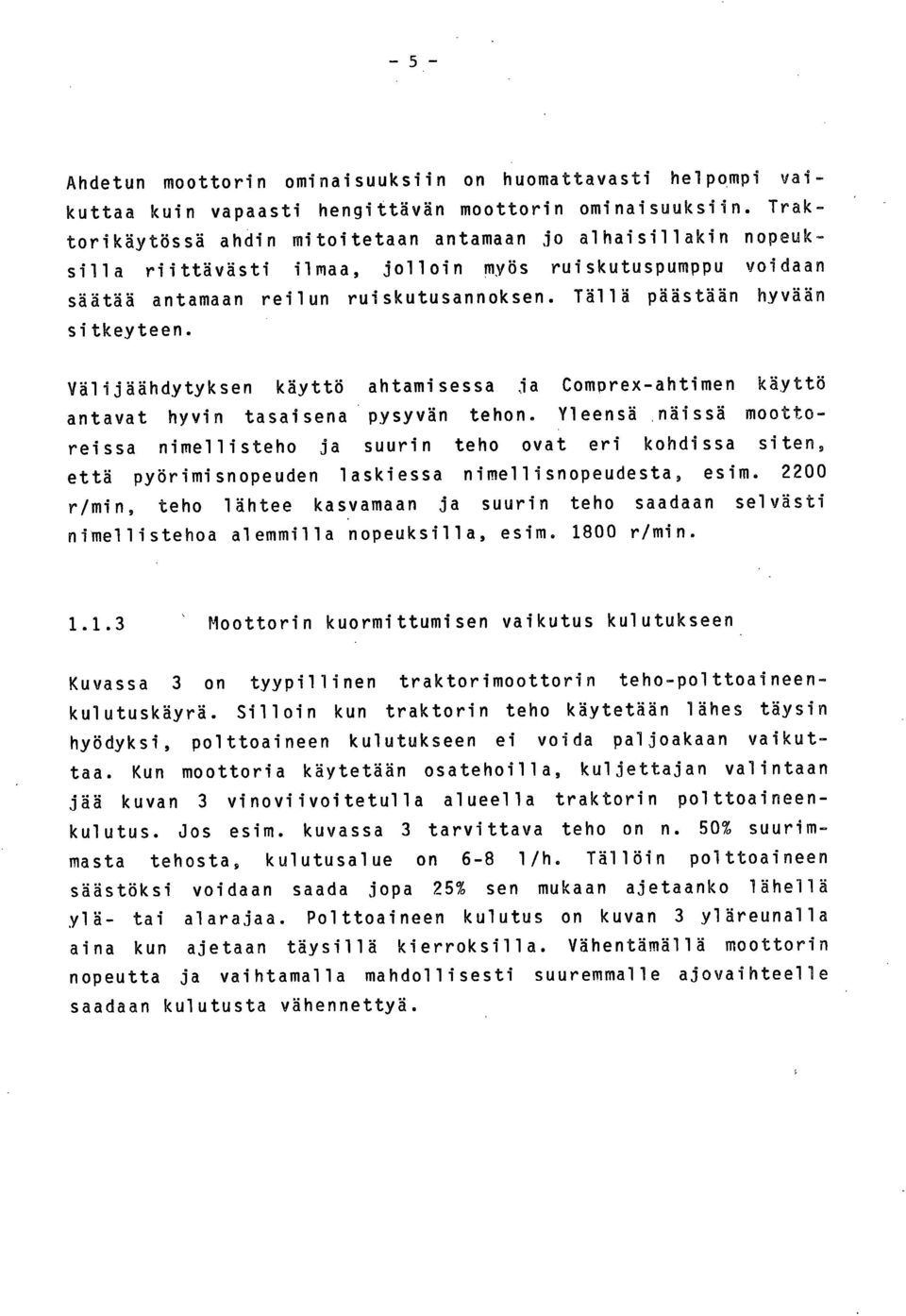 Tällä päästään hyvään sitkeyteen. Välijäähdytyksen käyttö ahtamisessa ja Comprex-ahtimen käyttö antavat hyvin tasaisena pysyvän tehon.