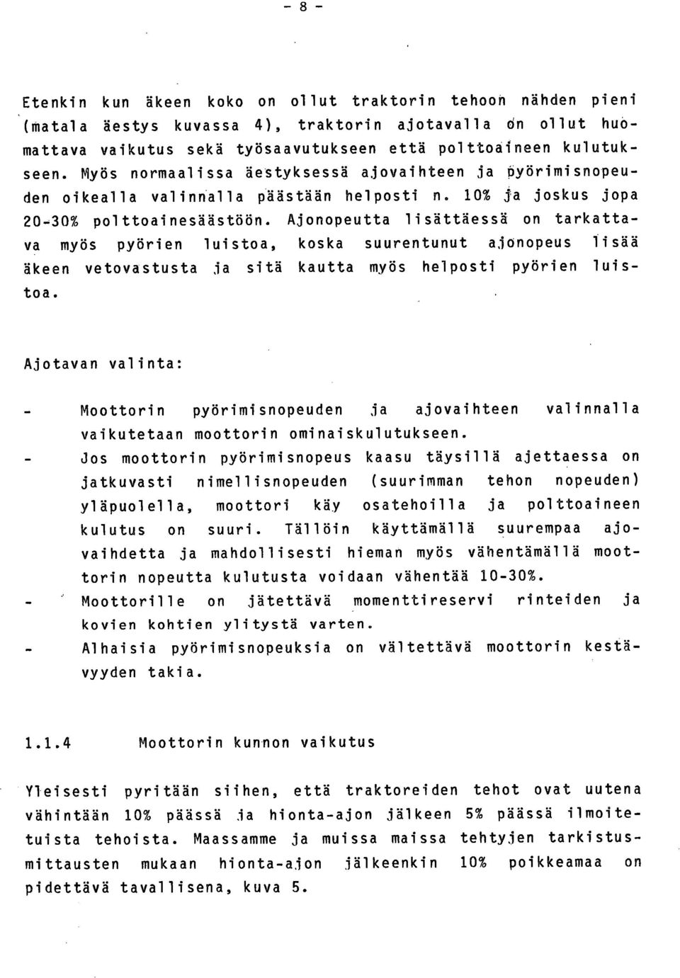 Ajonopeutta lisättäessä on tarkattava myös pyörien luistoa, koska suurentunut ajonopeus lisää äkeen vetovastusta ja sitä kautta myös helposti pyörien luistoa.