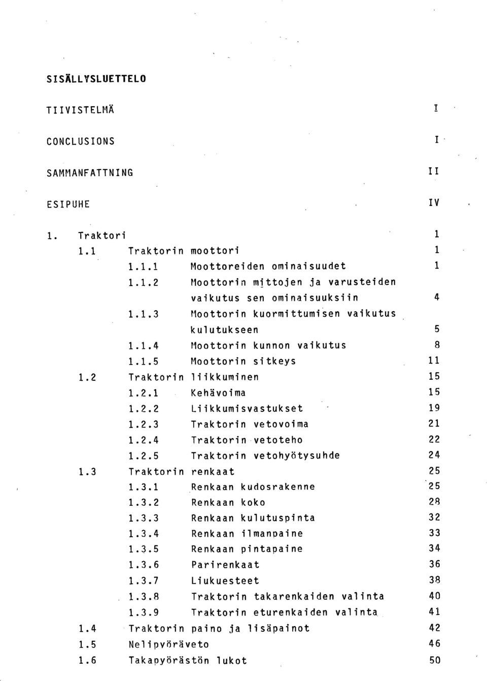 2.4 Traktorin vetoteho 22 1.2.5 Traktorin vetohyötysuhde 24 1.3 Traktorin renkaat 25 1.3.1 Renkaan kudosrakenne 25 1.3.2 Renkaan koko 28 1.3.3 Renkaan kulutuspinta 32 1.3.4 Renkaan ilmanpaine 33 1.3.5 Renkaan pintapaine 34 1.