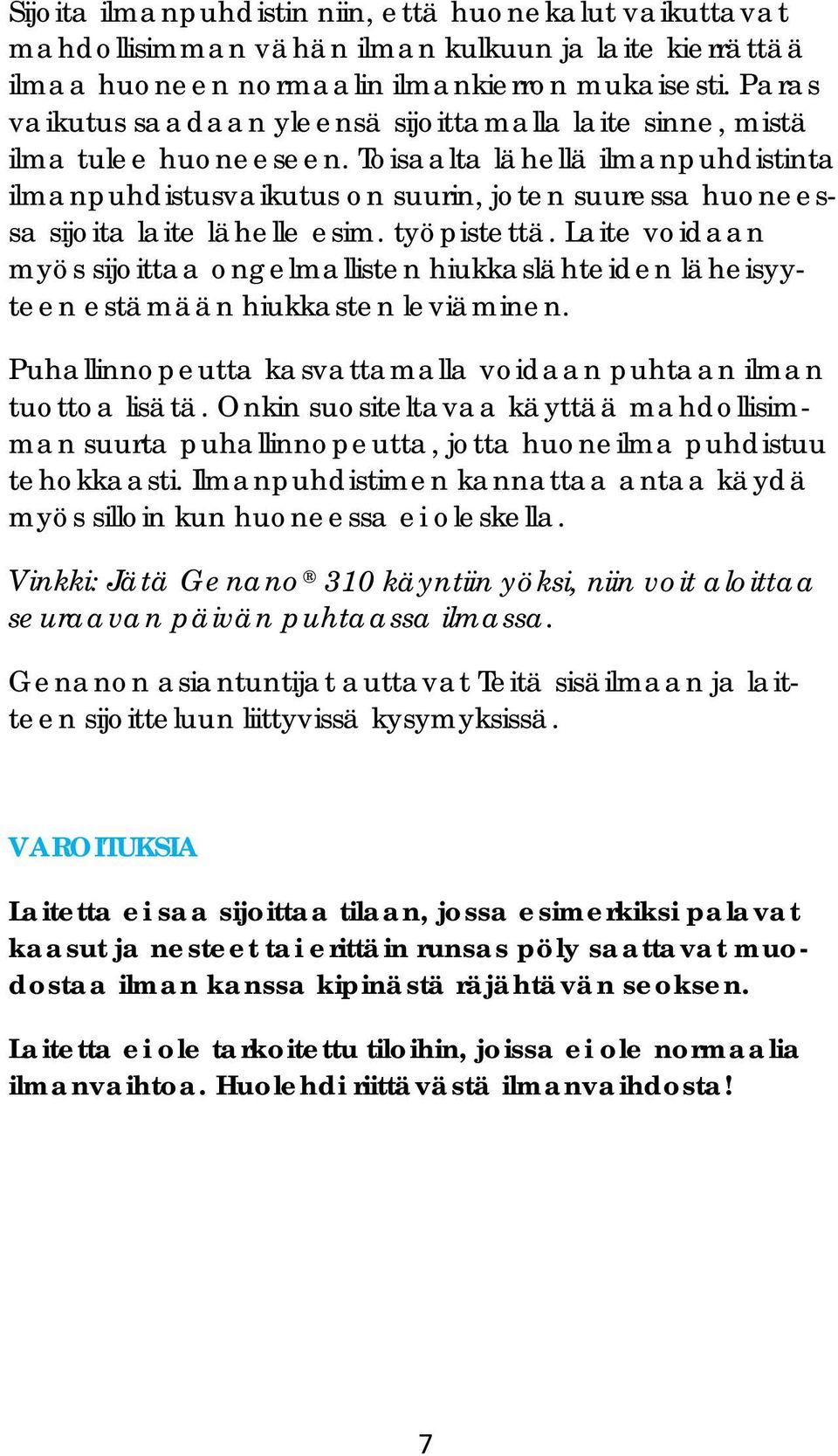 Toisaalta lähellä ilmanpuhdistinta ilmanpuhdistusvaikutus on suurin, joten suuressa huoneessa sijoita laite lähelle esim. työpistettä.